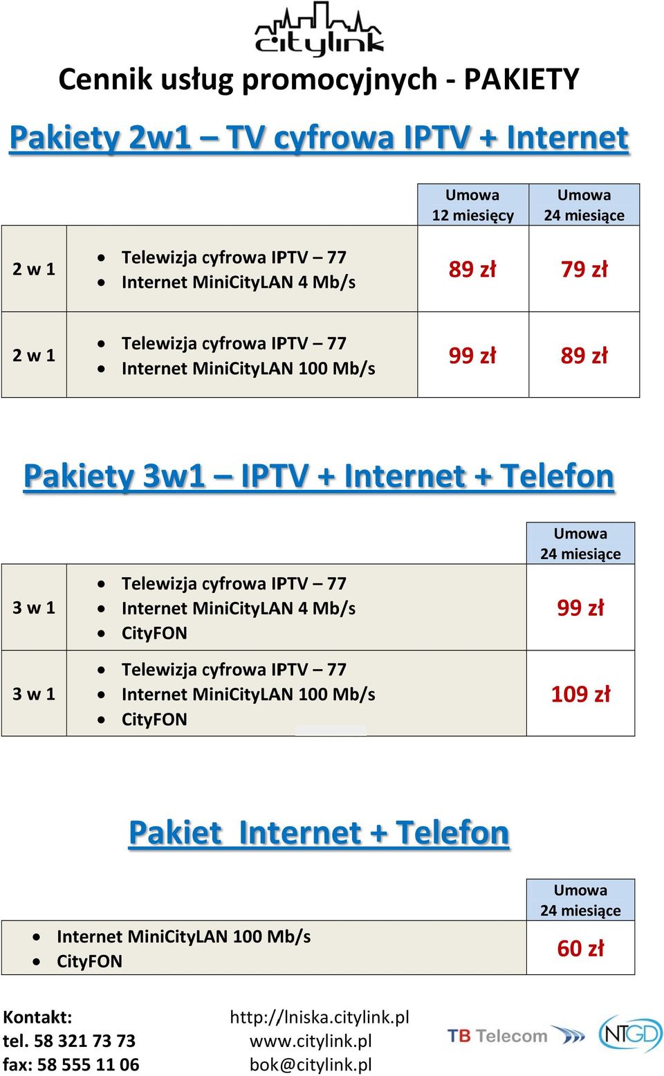 IPTV + Internet + Telefon 3 w 1 3 w 1 Telewizja cyfrowa IPTV 77 Internet MiniCityLA AN 4 Mb/s CityFON Telewizja cyfrowa