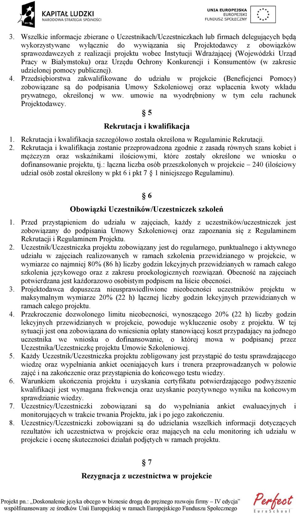 Przedsiębiorstwa zakwalifikowane do udziału w projekcie (Beneficjenci Pomocy) zobowiązane są do podpisania Umowy Szkoleniowej oraz wpłacenia kwoty wkładu prywatnego, określonej w ww.