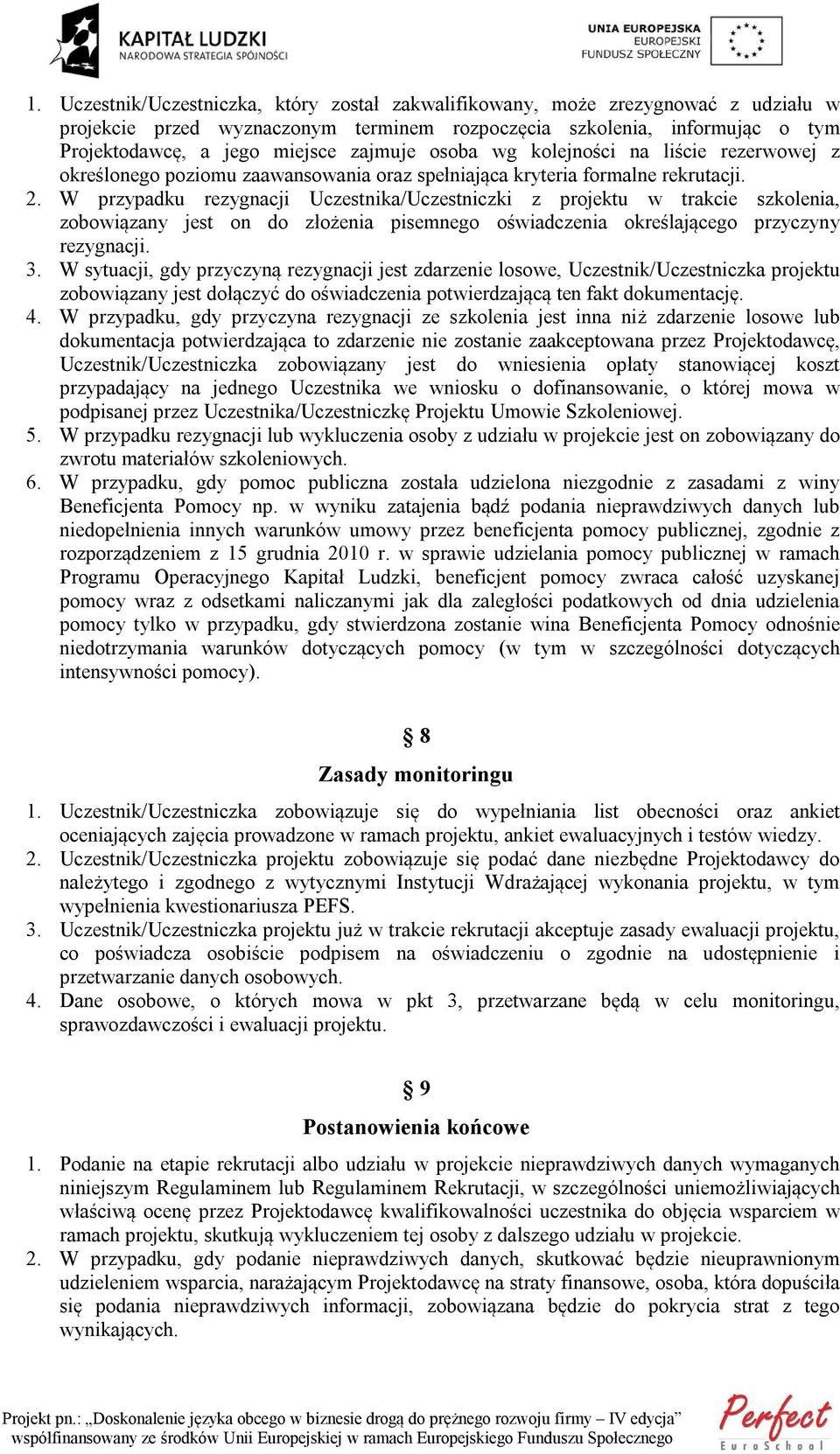 W przypadku rezygnacji Uczestnika/Uczestniczki z projektu w trakcie szkolenia, zobowiązany jest on do złożenia pisemnego oświadczenia określającego przyczyny rezygnacji. 3.