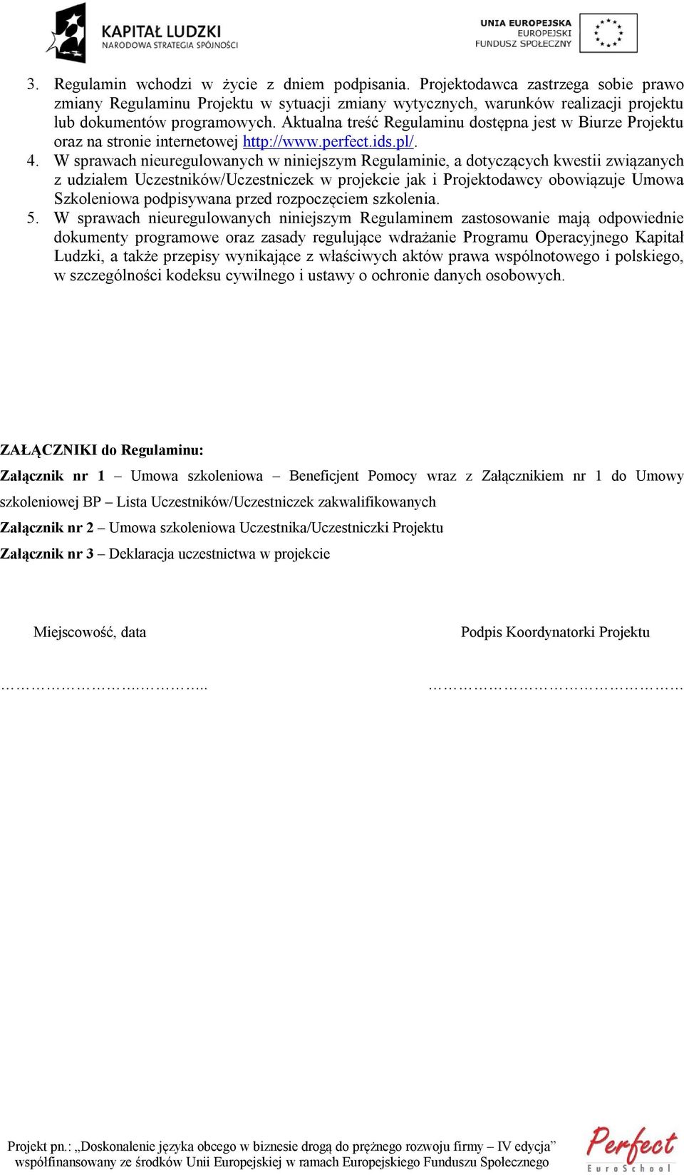 W sprawach nieuregulowanych w niniejszym Regulaminie, a dotyczących kwestii związanych z udziałem Uczestników/Uczestniczek w projekcie jak i Projektodawcy obowiązuje Umowa Szkoleniowa podpisywana