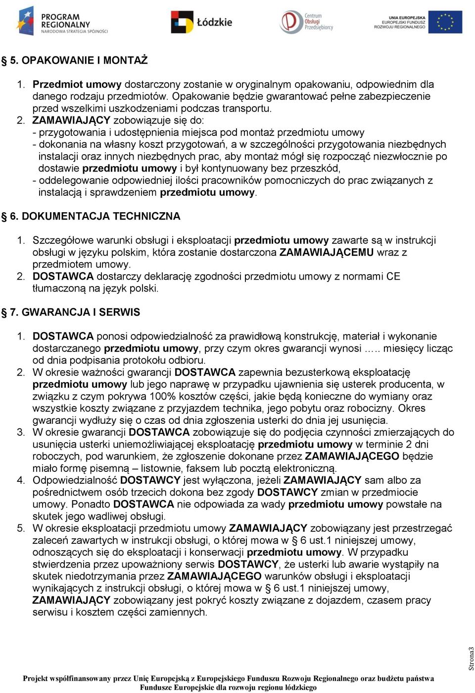 ZAMAWIAJĄCY zobowiązuje się do: - przygotowania i udostępnienia miejsca pod montaż przedmiotu umowy - dokonania na własny koszt przygotowań, a w szczególności przygotowania niezbędnych instalacji