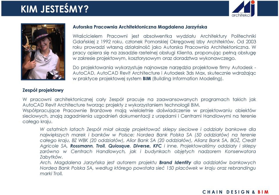 Izby Architektów. Od 2003 roku prowadzi własną działalność jako Autorska Pracownia Architektoniczna.