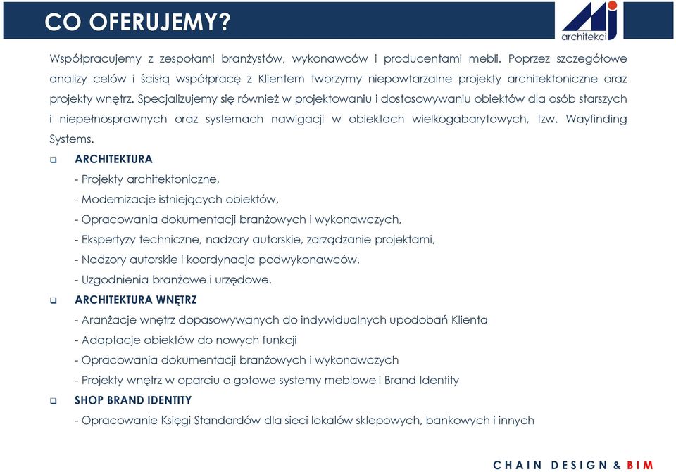 Specjalizujemy się również w projektowaniu i dostosowywaniu obiektów dla osób starszych i niepełnosprawnych oraz systemach nawigacji w obiektach wielkogabarytowych, tzw. Wayfinding Systems.