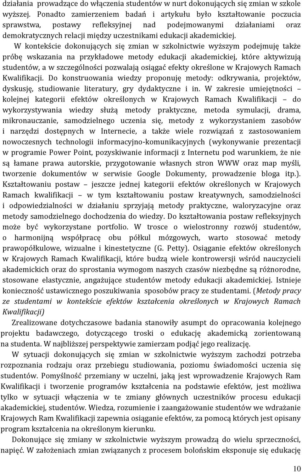 W kontekście dokonujących się zmian w szkolnictwie wyższym podejmuję także próbę wskazania na przykładowe metody edukacji akademickiej, które aktywizują studentów, a w szczególności pozwalają osiągać