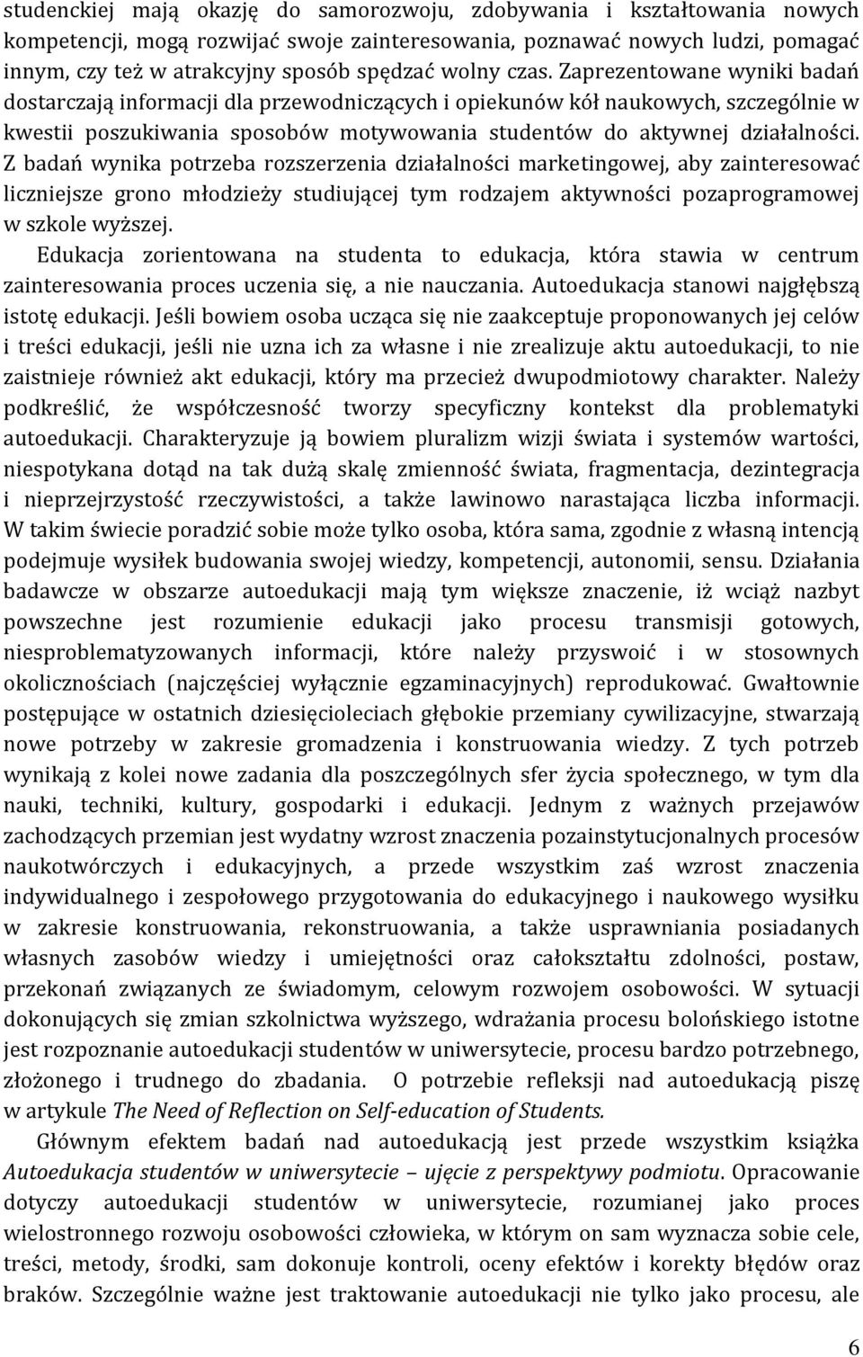 Zaprezentowane wyniki badań dostarczają informacji dla przewodniczących i opiekunów kół naukowych, szczególnie w kwestii poszukiwania sposobów motywowania studentów do aktywnej działalności.