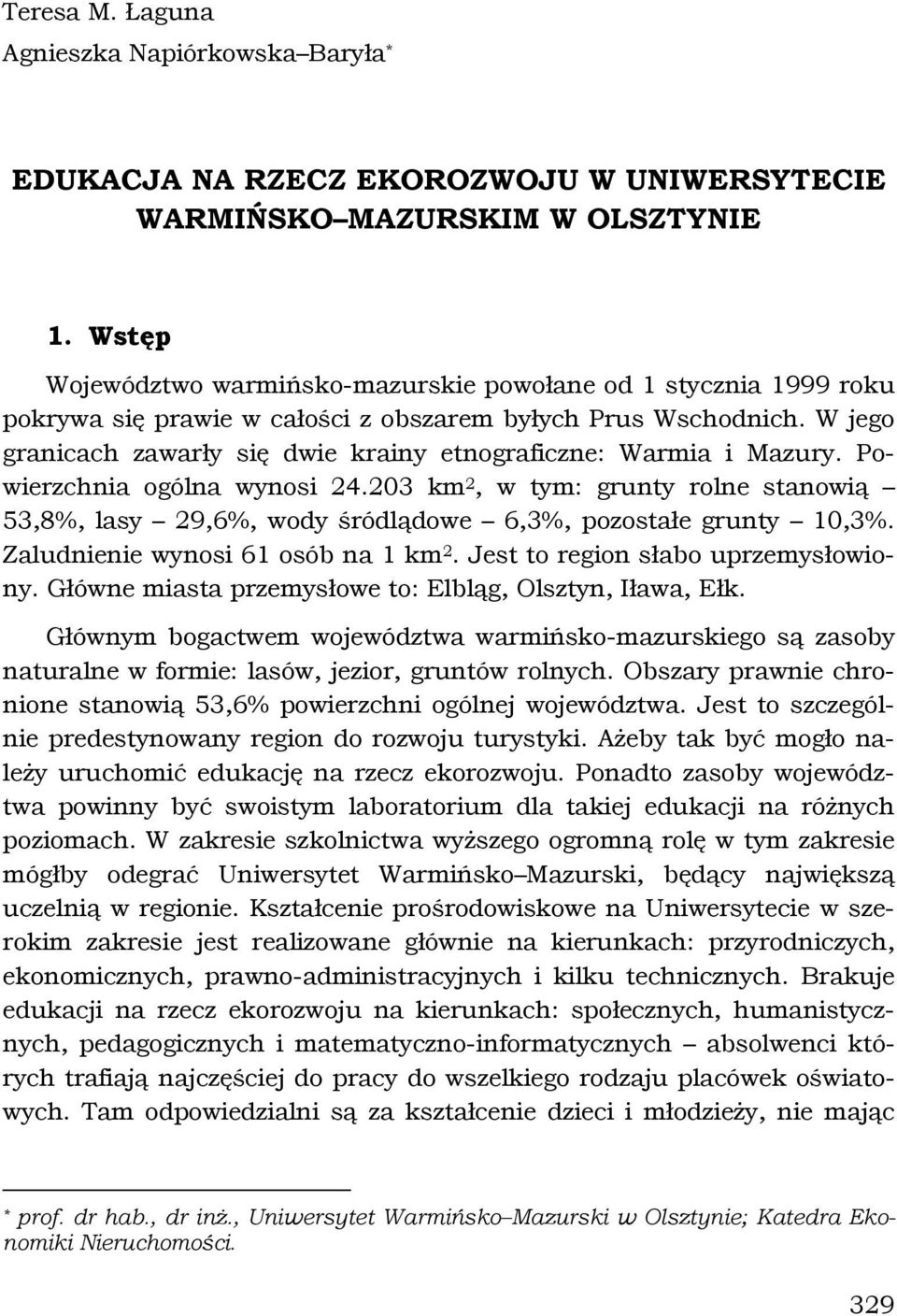 W jego granicach zawarły się dwie krainy etnograficzne: Warmia i Mazury. Powierzchnia ogólna wynosi 24.