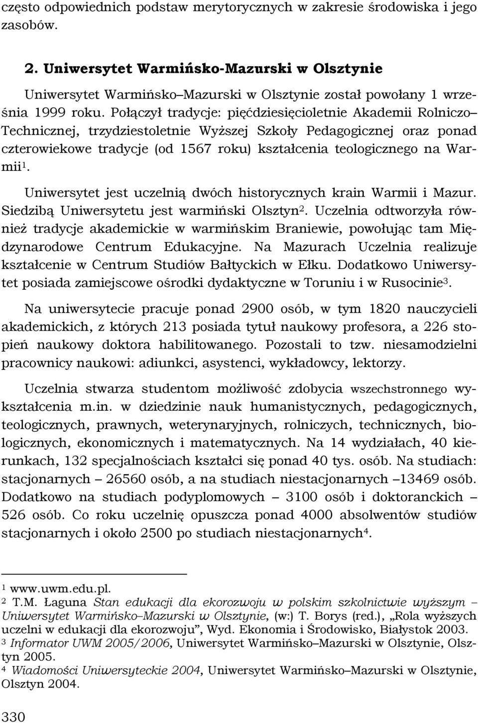 Połączył tradycje: pięćdziesięcioletnie Akademii Rolniczo Technicznej, trzydziestoletnie Wyższej Szkoły Pedagogicznej oraz ponad czterowiekowe tradycje (od 1567 roku) kształcenia teologicznego na