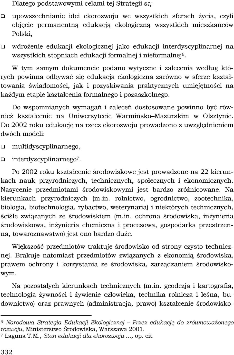 W tym samym dokumencie podano wytyczne i zalecenia według których powinna odbywać się edukacja ekologiczna zarówno w sferze kształtowania świadomości, jak i pozyskiwania praktycznych umiejętności na