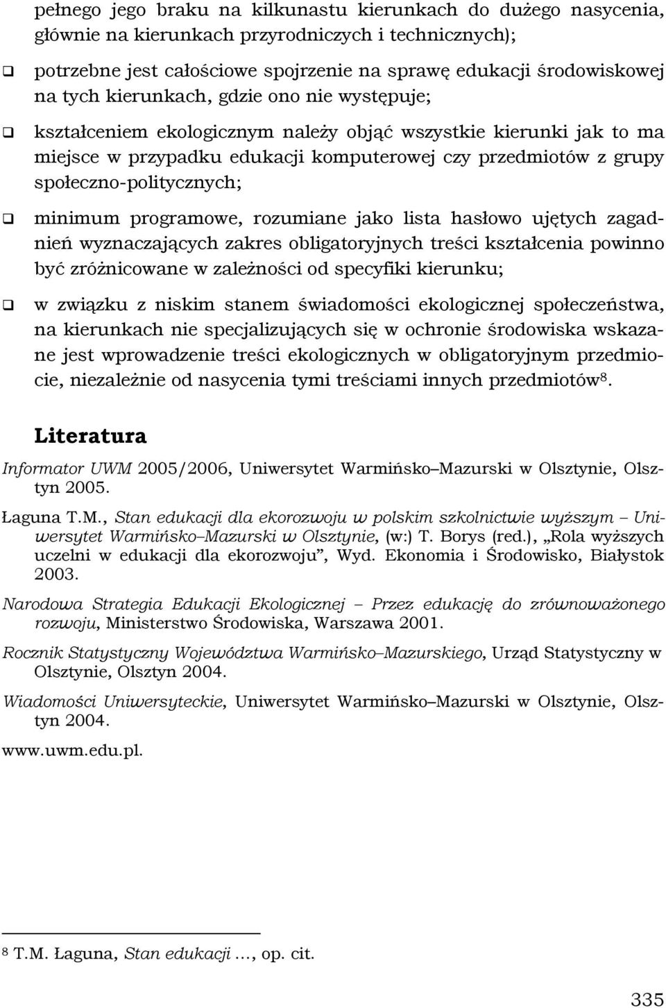 minimum programowe, rozumiane jako lista hasłowo ujętych zagadnień wyznaczających zakres obligatoryjnych treści kształcenia powinno być zróżnicowane w zależności od specyfiki kierunku; w związku z