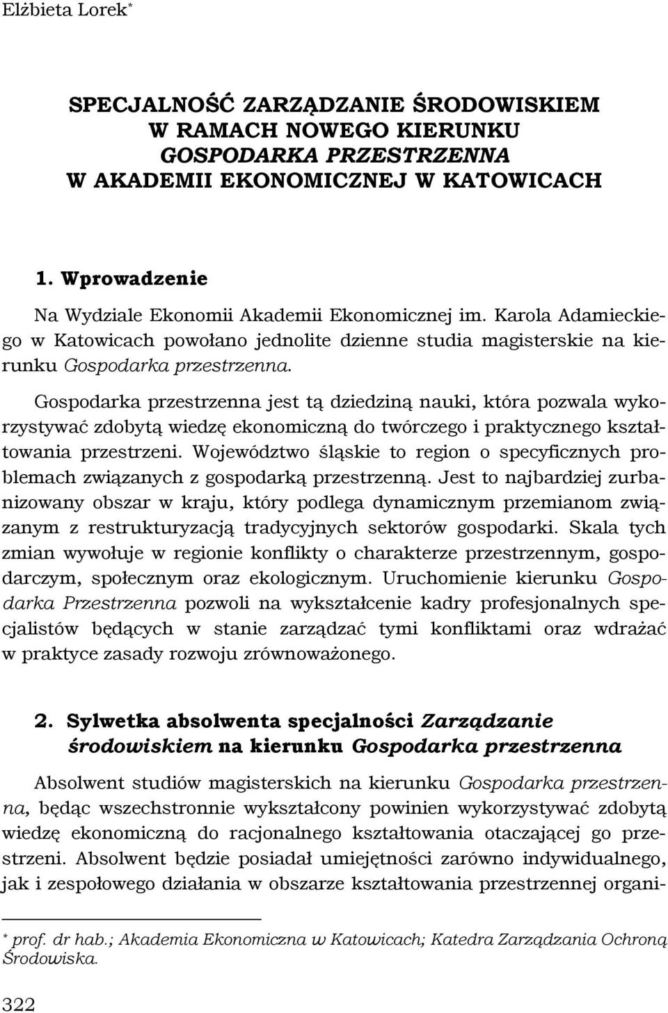 Gospodarka przestrzenna jest tą dziedziną nauki, która pozwala wykorzystywać zdobytą wiedzę ekonomiczną do twórczego i praktycznego kształtowania przestrzeni.