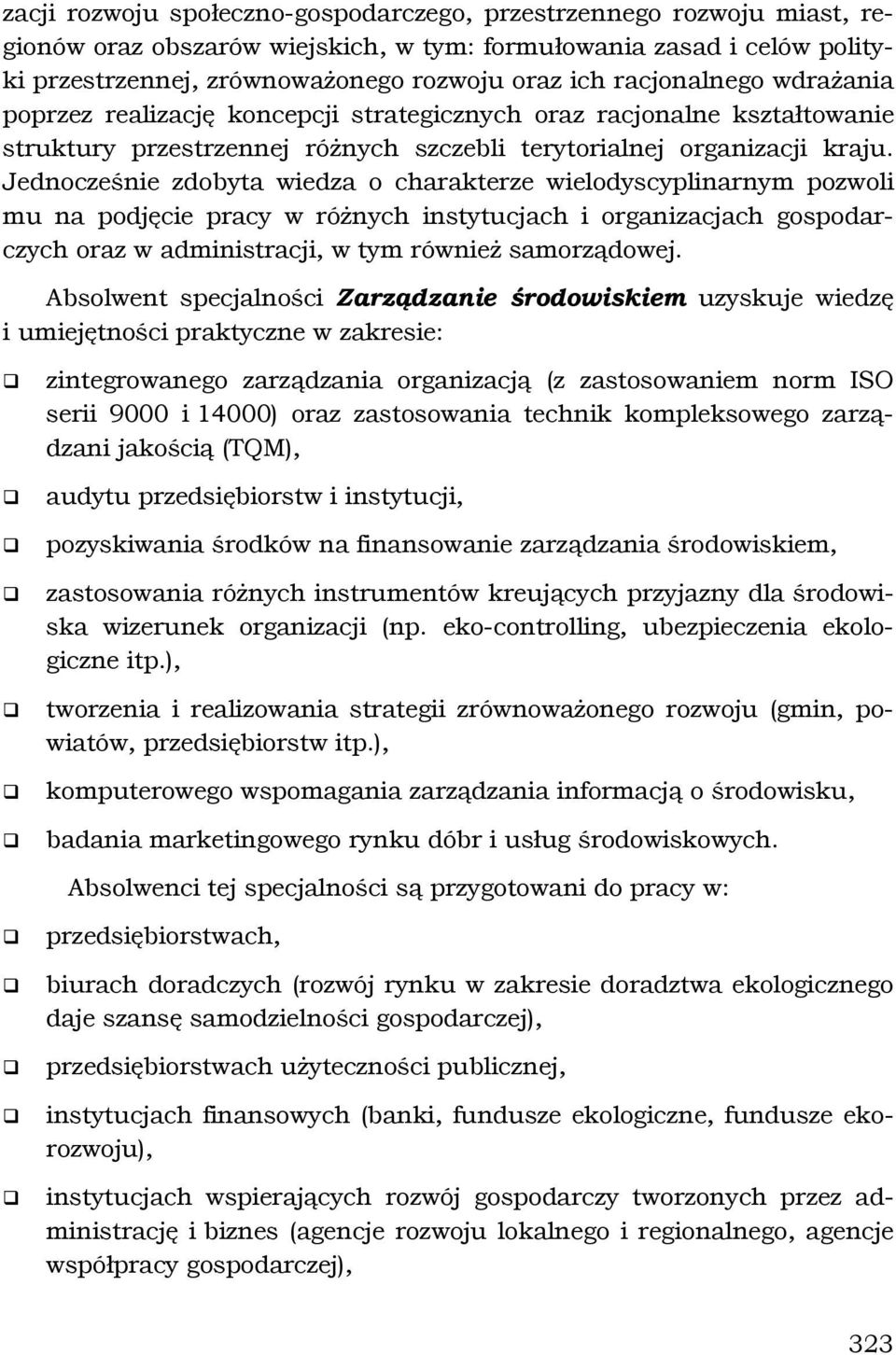 Jednocześnie zdobyta wiedza o charakterze wielodyscyplinarnym pozwoli mu na podjęcie pracy w różnych instytucjach i organizacjach gospodarczych oraz w administracji, w tym również samorządowej.