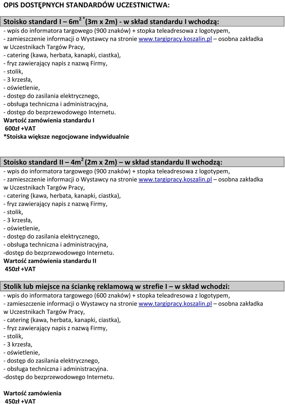 Wartość zamówienia standardu I 600zł *Stoiska większe negocjowane indywidualnie Stoisko standard II 4m 2 (2m x 2m) w skład standardu II wchodzą: - wpis do informatora targowego (900 znaków) +