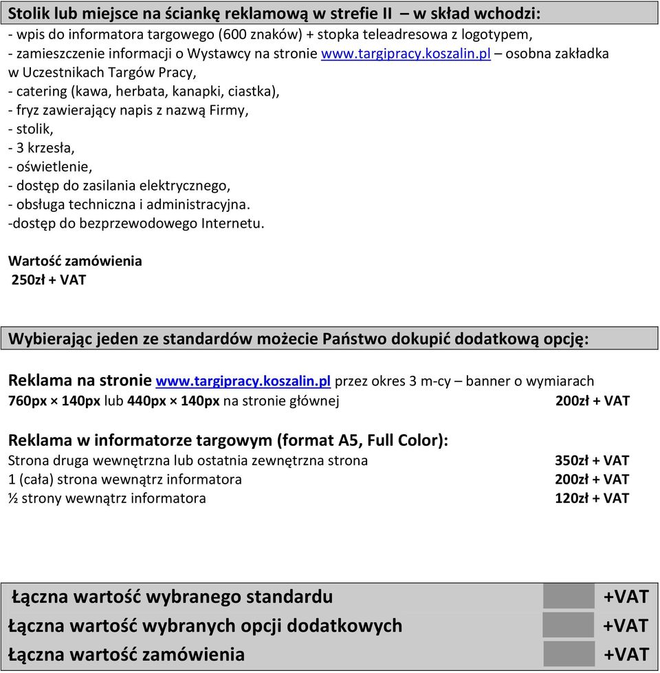 pl przez okres 3 m-cy banner o wymiarach 760px 140px lub 440px 140px na stronie głównej 200zł + VAT Reklama w informatorze targowym (format A5, Full Color): Strona druga wewnętrzna lub