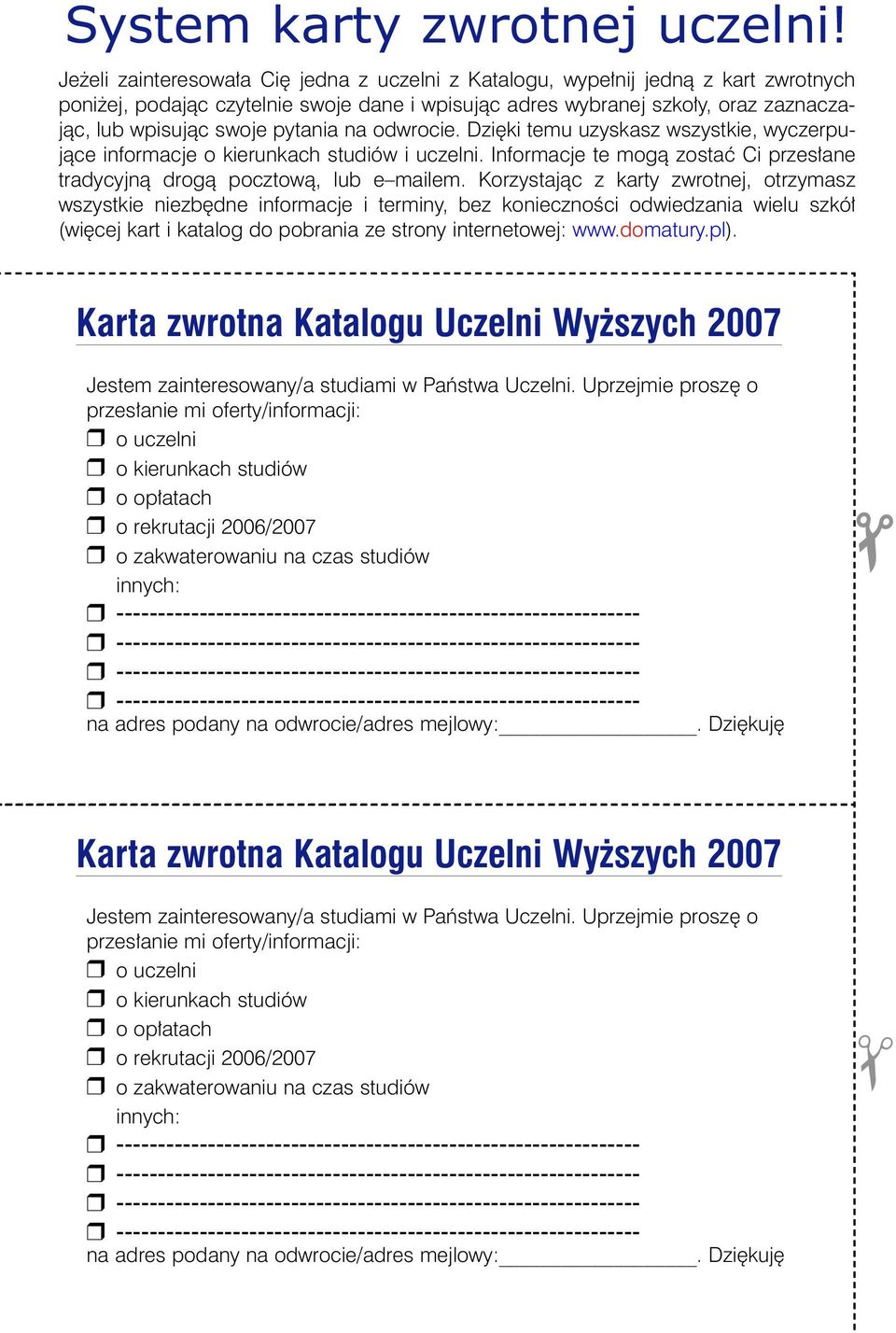 pytania na odwrocie. Dzi ki temu uzyskasz wszystkie, wyczerpujàce informacje o kierunkach studiów i uczelni. Informacje te mogà zostaç Ci przes ane tradycyjnà drogà pocztowà, lub e mailem.