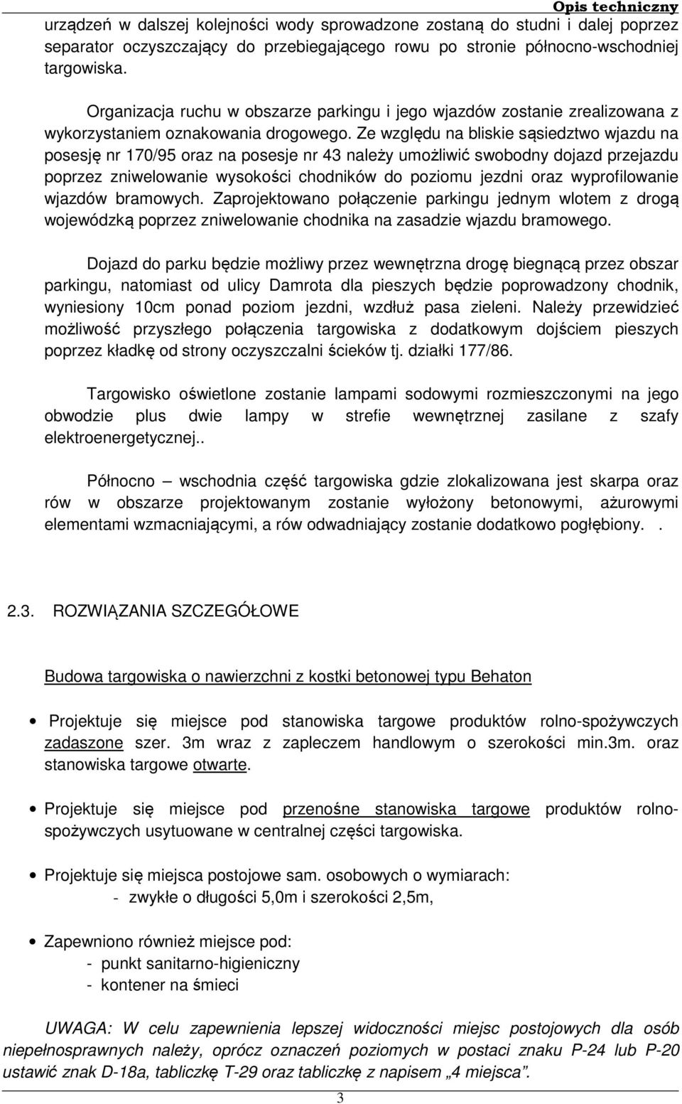 Ze względu na bliskie sąsiedztwo wjazdu na posesję nr 170/95 oraz na posesje nr 43 należy umożliwić swobodny dojazd przejazdu poprzez zniwelowanie wysokości chodników do poziomu jezdni oraz