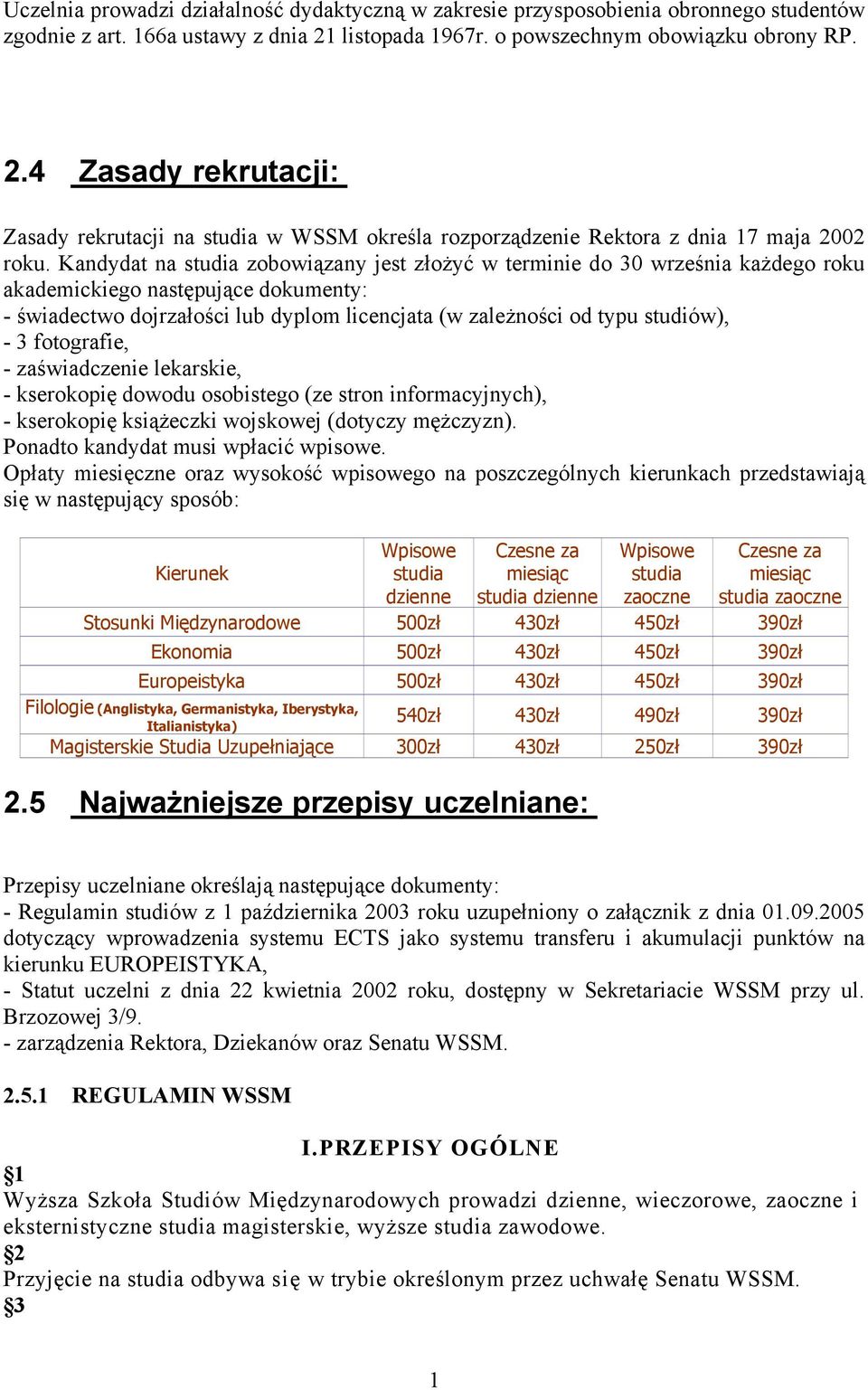 Kandydat na studia zobowiązany jest złożyć w terminie do września każdego roku akademickiego następujące dokumenty: - świadectwo dojrzałości lub dyplom licencjata (w zależności od typu studiów), - 3