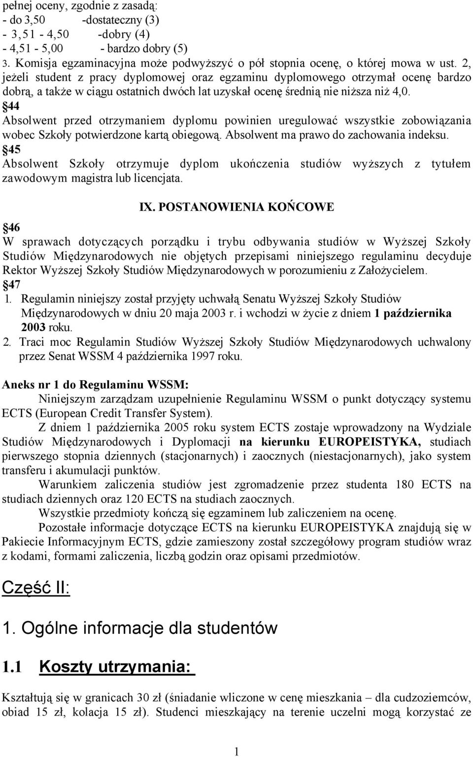 44 Absolwent przed otrzymaniem dyplomu powinien uregulować wszystkie zobowiązania wobec Szkoły potwierdzone kartą obiegową. Absolwent ma prawo do zachowania indeksu.