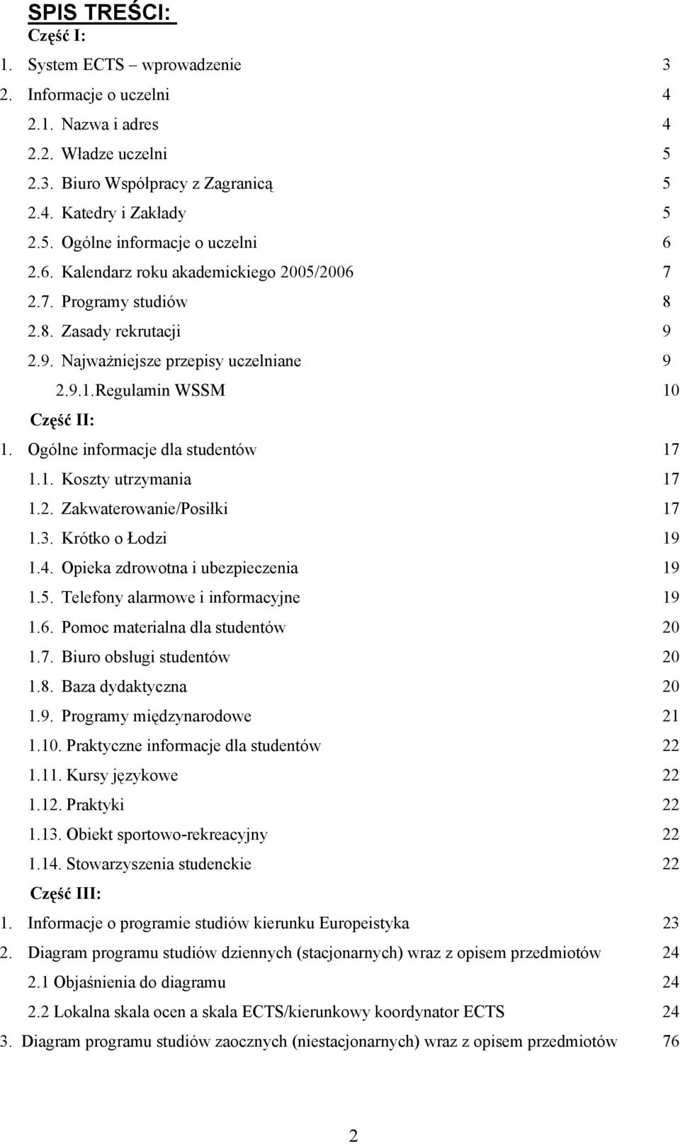 1. Koszty utrzymania 17 1.. Zakwaterowanie/Posiłki 17 1.3. Krótko o Łodzi 19 1.4. Opieka zdrowotna i ubezpieczenia 19 1.5. Telefony alarmowe i informacyjne 19 1.6. Pomoc materialna dla studentów 0 1.