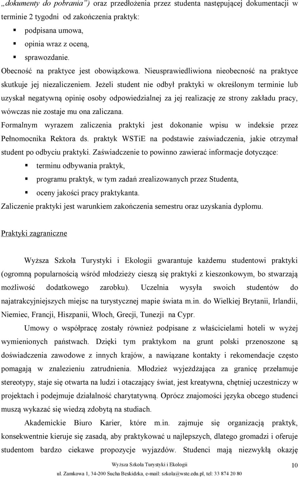 Jeżeli student nie odbył praktyki w określonym terminie lub uzyskał negatywną opinię osoby odpowiedzialnej za jej realizację ze strony zakładu pracy, wówczas nie zostaje mu ona zaliczana.