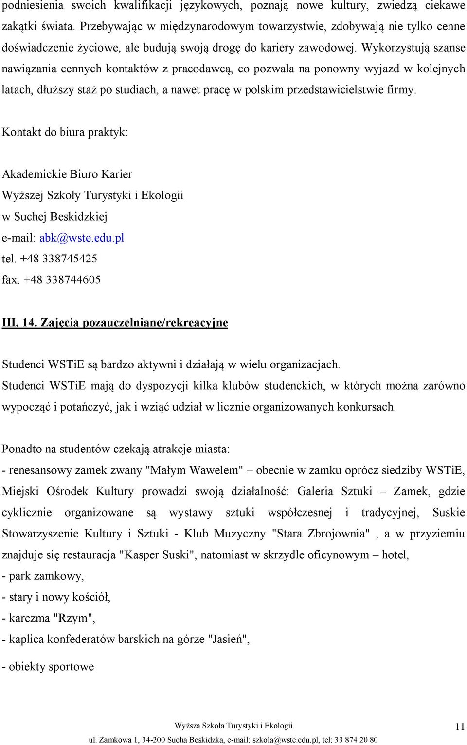 Wykorzystują szanse nawiązania cennych kontaktów z pracodawcą, co pozwala na ponowny wyjazd w kolejnych latach, dłuższy staż po studiach, a nawet pracę w polskim przedstawicielstwie firmy.