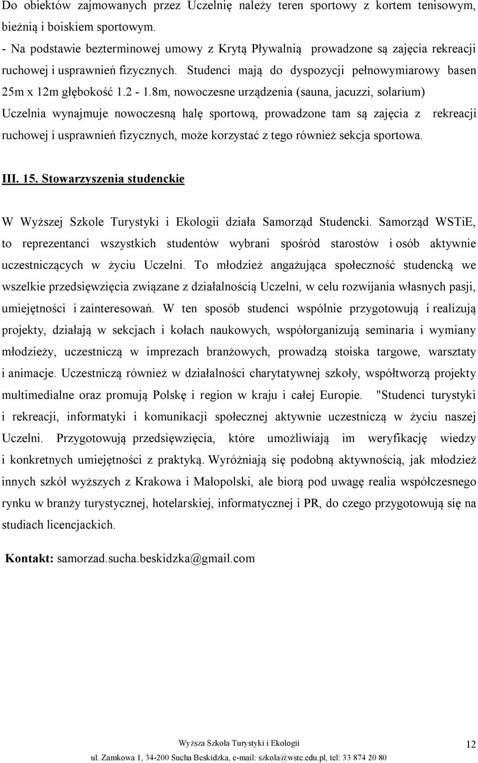 8m, nowoczesne urządzenia (sauna, jacuzzi, solarium) Uczelnia wynajmuje nowoczesną halę sportową, prowadzone tam są zajęcia z rekreacji ruchowej i usprawnień fizycznych, może korzystać z tego również