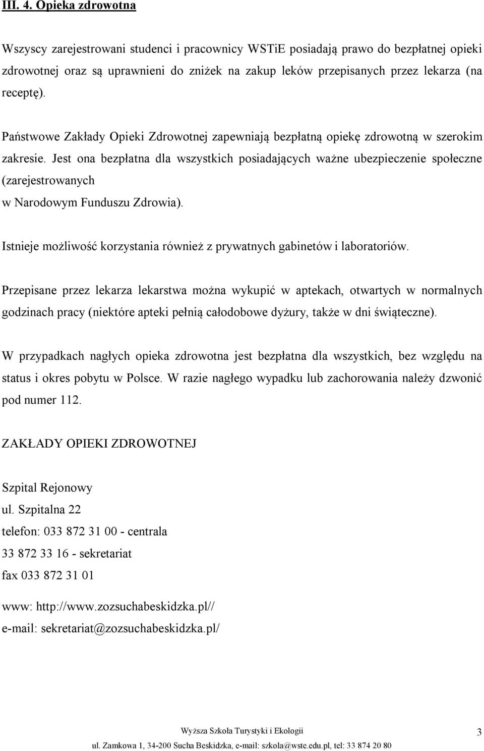 Państwowe Zakłady Opieki Zdrowotnej zapewniają bezpłatną opiekę zdrowotną w szerokim zakresie.