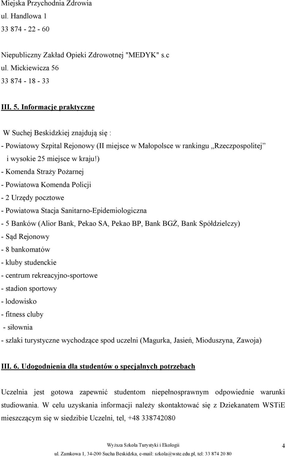 ) - Komenda Straży Pożarnej - Powiatowa Komenda Policji - 2 Urzędy pocztowe - Powiatowa Stacja Sanitarno-Epidemiologiczna - 5 Banków (Alior Bank, Pekao SA, Pekao BP, Bank BGŻ, Bank Spółdzielczy) -