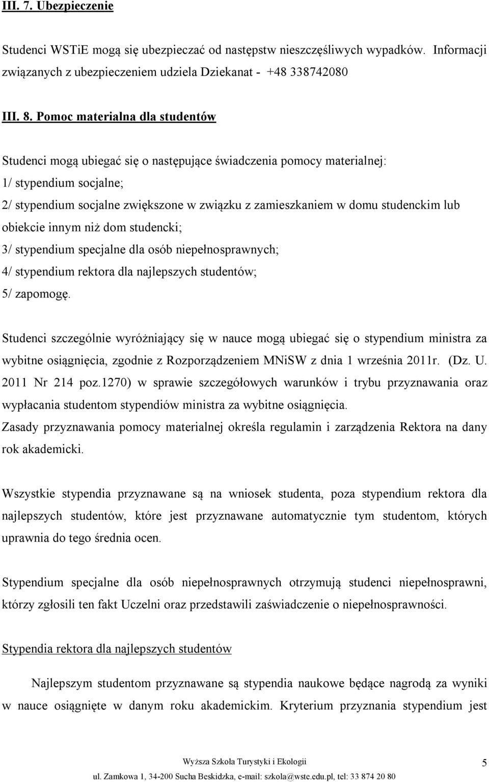 studenckim lub obiekcie innym niż dom studencki; 3/ stypendium specjalne dla osób niepełnosprawnych; 4/ stypendium rektora dla najlepszych studentów; 5/ zapomogę.