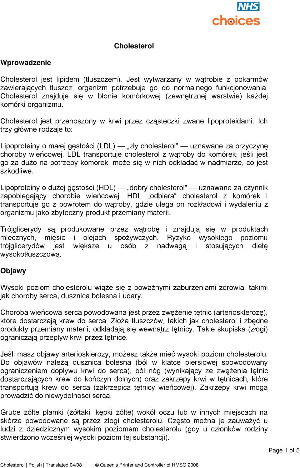 Ich trzy główne rodzaje to: Lipoproteiny o małej gęstości (LDL) zły cholesterol uznawane za przyczynę choroby wieńcowej.