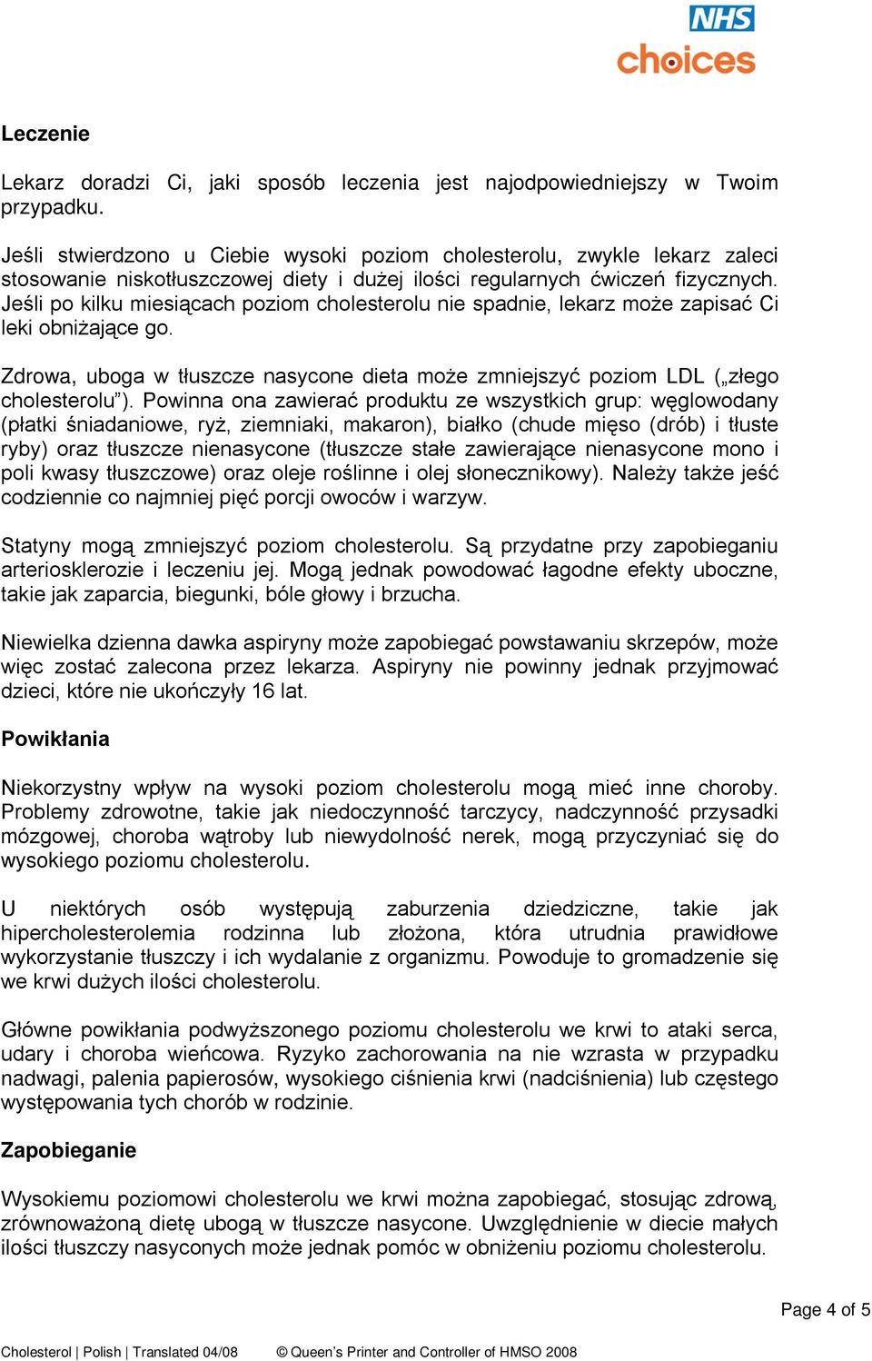 Jeśli po kilku miesiącach poziom cholesterolu nie spadnie, lekarz może zapisać Ci leki obniżające go. Zdrowa, uboga w tłuszcze nasycone dieta może zmniejszyć poziom LDL ( złego cholesterolu ).