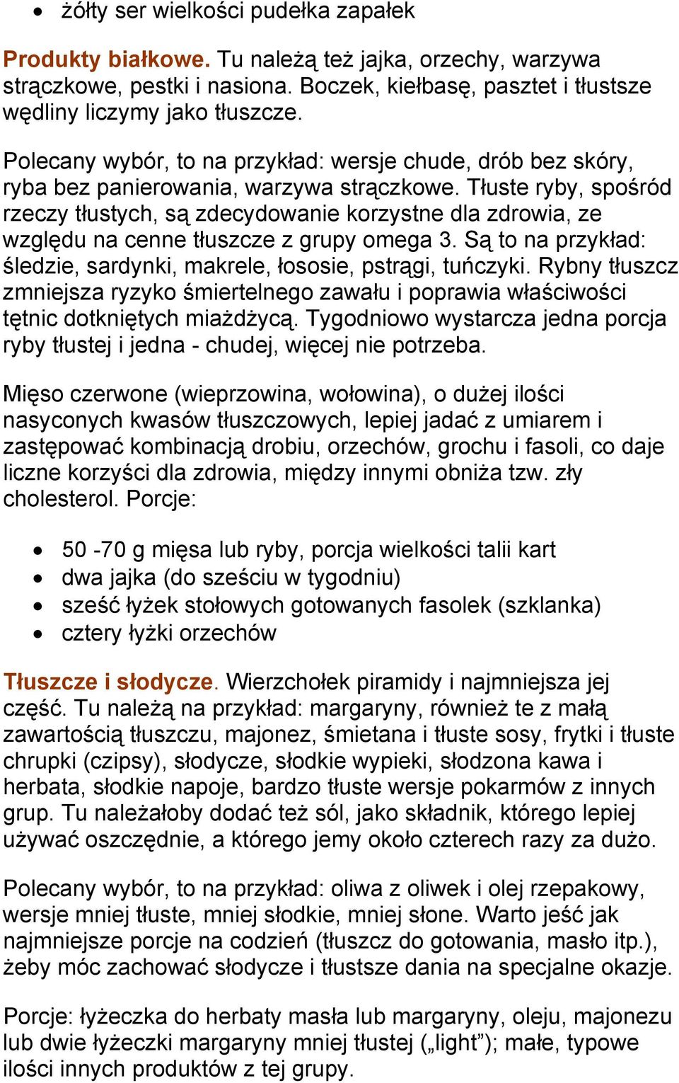 Tłuste ryby, spośród rzeczy tłustych, są zdecydowanie korzystne dla zdrowia, ze względu na cenne tłuszcze z grupy omega 3. Są to na przykład: śledzie, sardynki, makrele, łososie, pstrągi, tuńczyki.