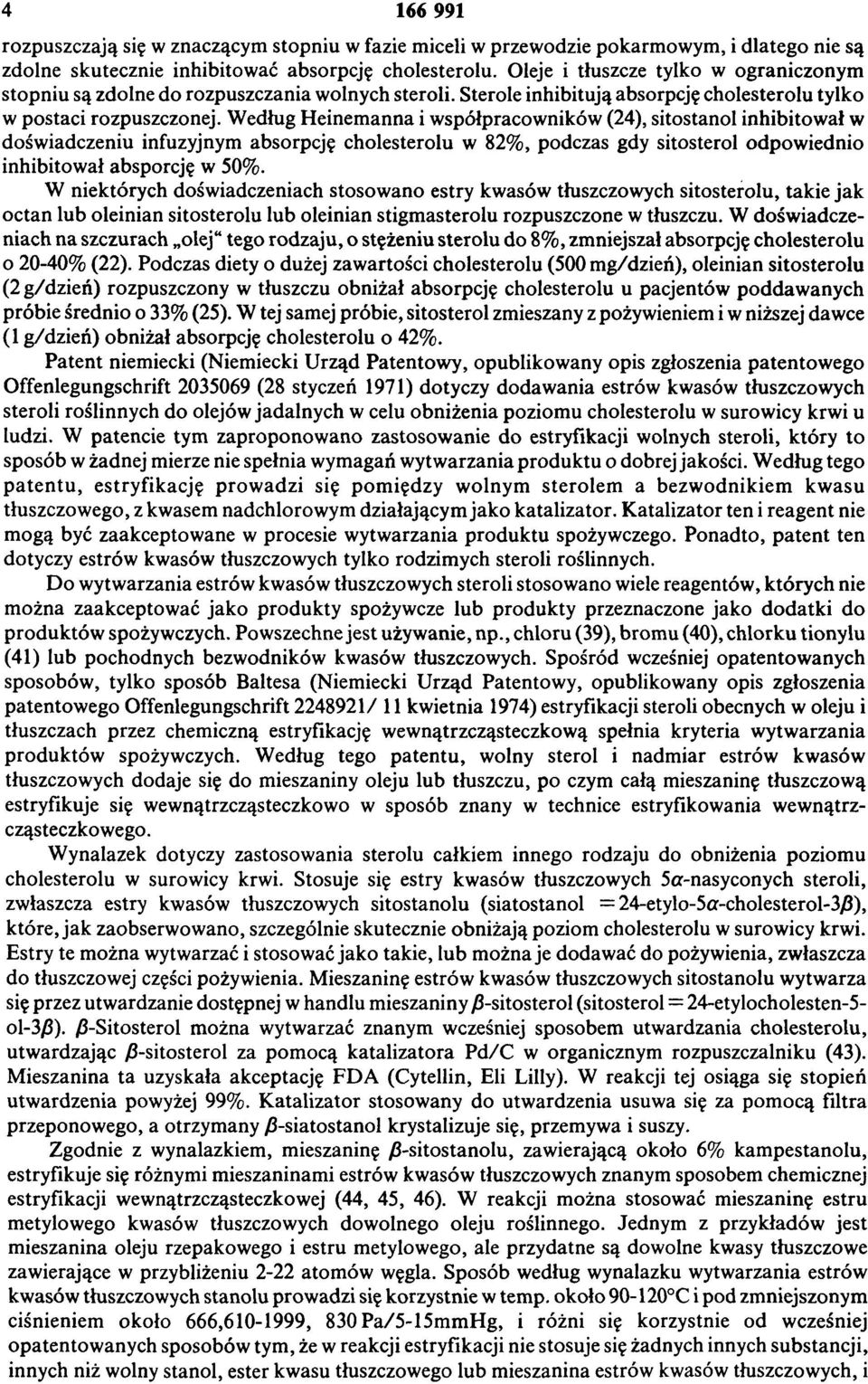 Według Heinemanna i współpracowników (24), sitostanol inhibitował w doświadczeniu infuzyjnym absorpcję cholesterolu w 82%, podczas gdy sitosterol odpowiednio inhibitował absporcję w 50%.