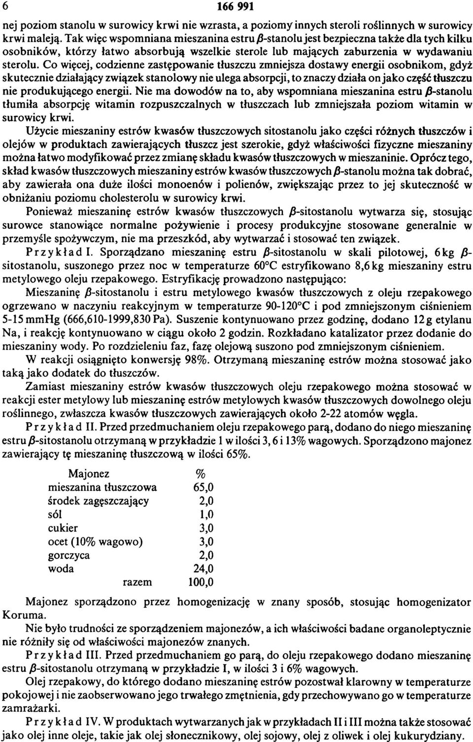 Co więcej, codzienne zastępowanie tłuszczu zmniejsza dostawy energii osobnikom, gdyż skutecznie działający związek stanolowy nie ulega absorpcji, to znaczy działa on jako część tłuszczu nie