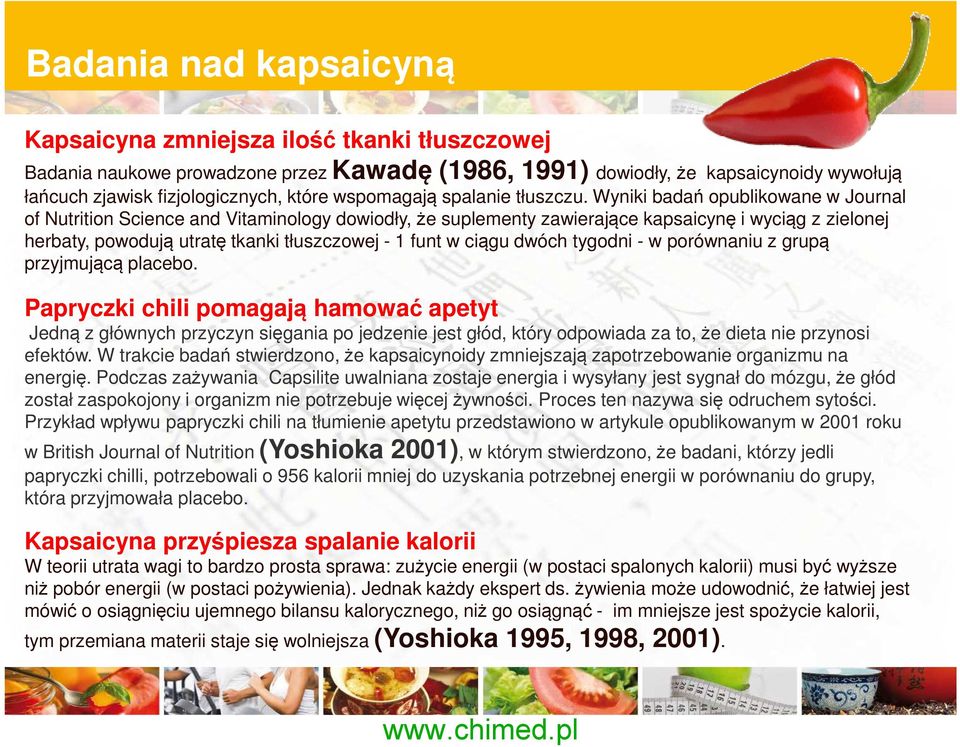 Wyniki badań opublikowane w Journal of Nutrition Science and Vitaminology dowiodły, że suplementy zawierające kapsaicynę i wyciąg z zielonej herbaty, powodują utratę tkanki tłuszczowej - 1 funt w