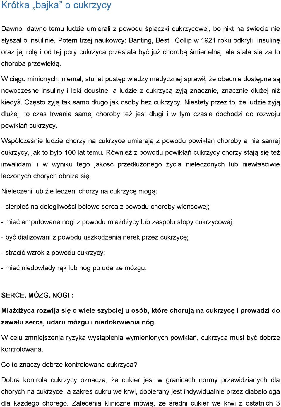 W ciągu minionych, niemal, stu lat postęp wiedzy medycznej sprawił, że obecnie dostępne są nowoczesne insuliny i leki doustne, a ludzie z cukrzycą żyją znacznie, znacznie dłużej niż kiedyś.