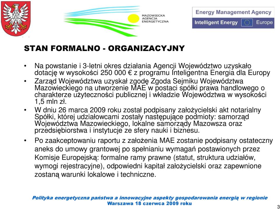 W dniu 26 marca 2009 roku został podpisany załoŝycielski akt notarialny Spółki, której udziałowcami zostały następujące podmioty: samorząd Województwa Mazowieckiego, lokalne samorządy Mazowsza oraz