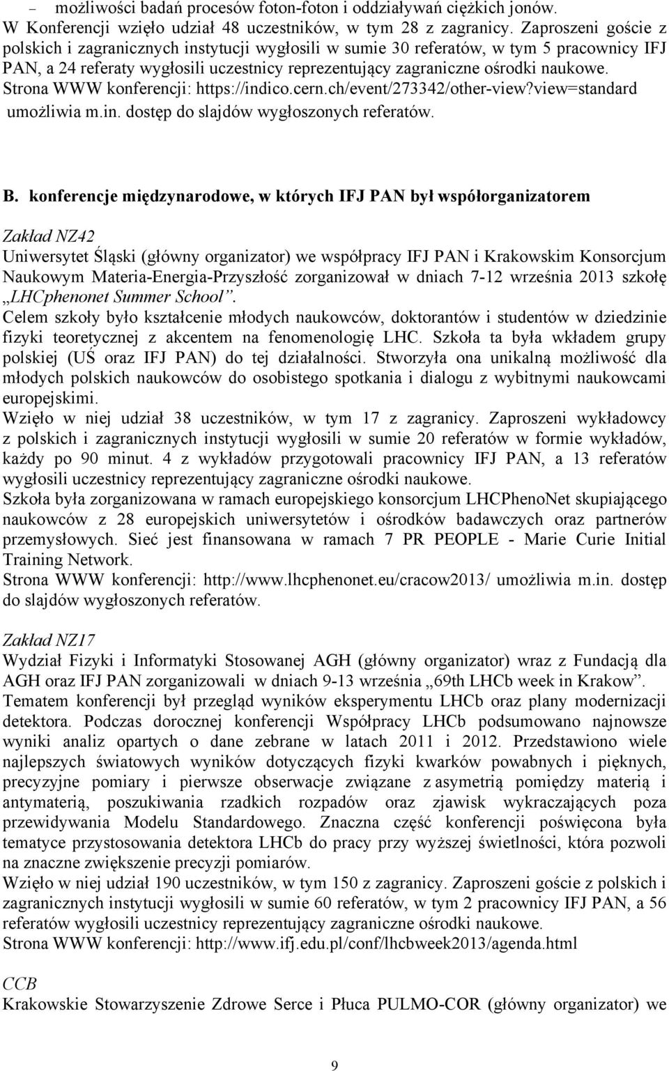 Strona WWW konferencji: https://indico.cern.ch/event/273342/other-view?view=standard umożliwia m.in. dostęp do slajdów wygłoszonych referatów. B.