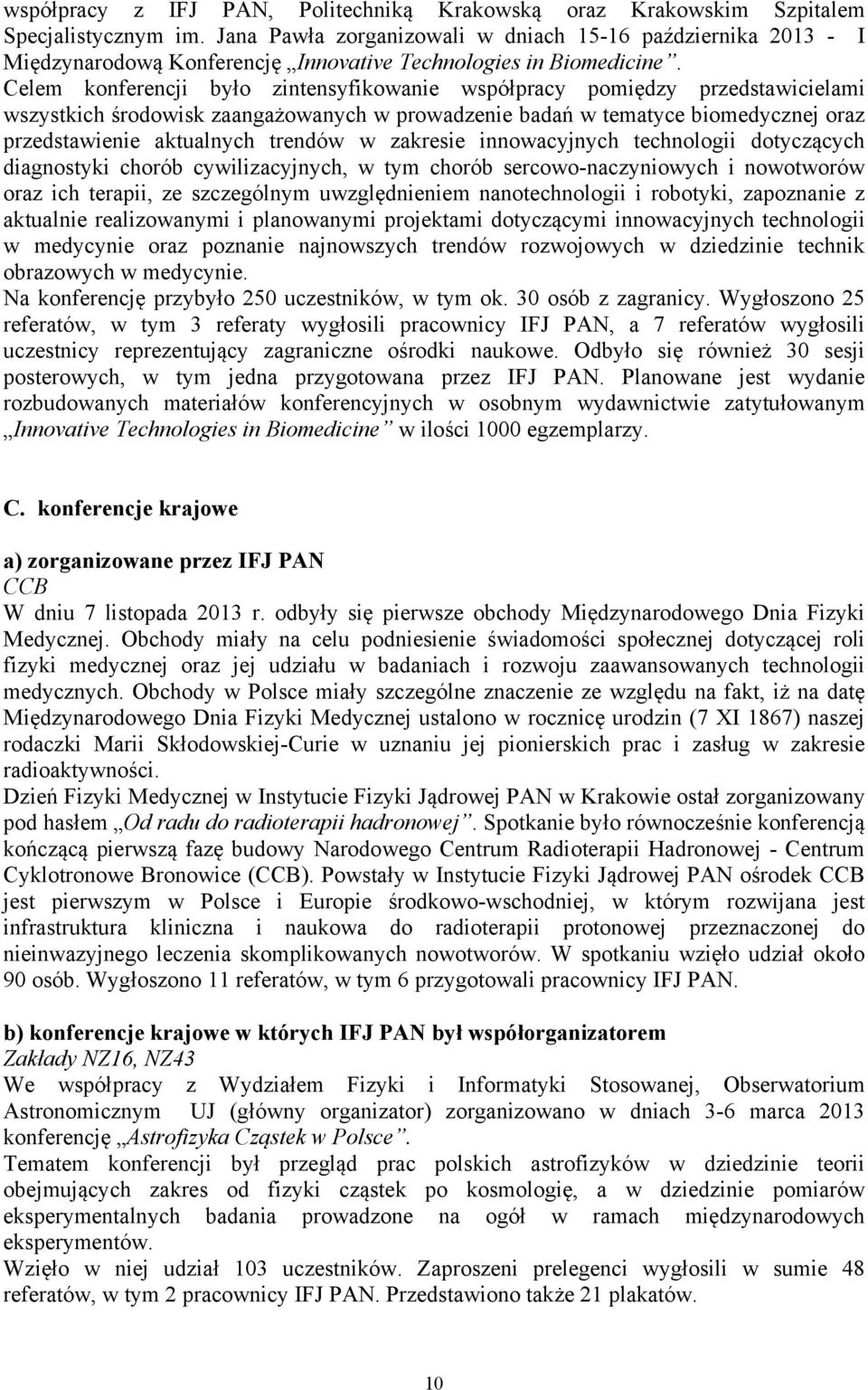 Celem konferencji było zintensyfikowanie współpracy pomiędzy przedstawicielami wszystkich środowisk zaangażowanych w prowadzenie badań w tematyce biomedycznej oraz przedstawienie aktualnych trendów w