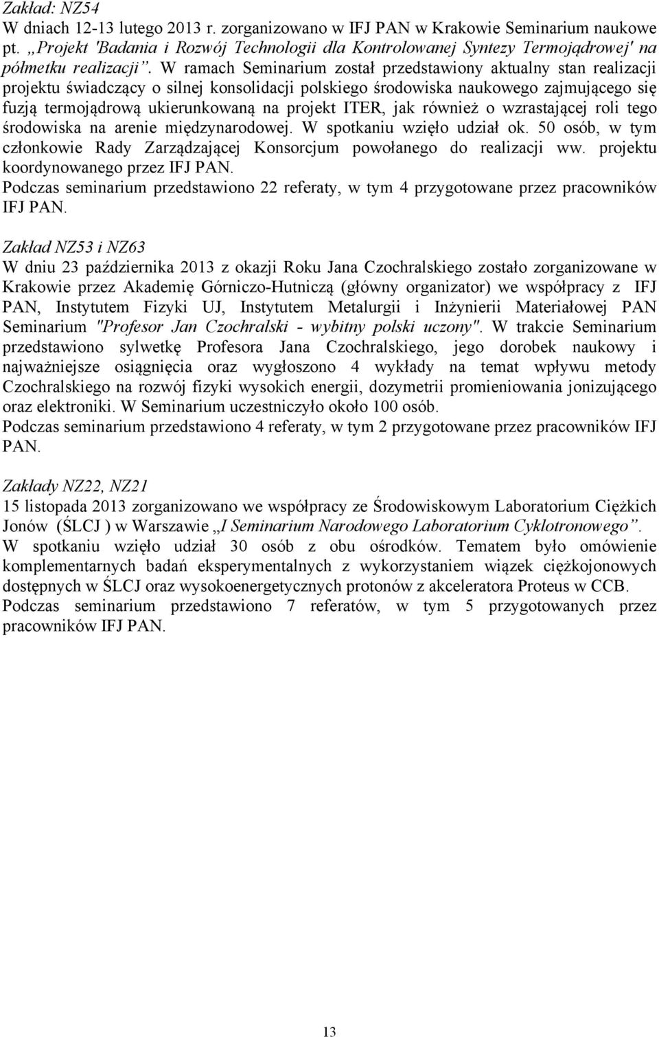 W ramach Seminarium został przedstawiony aktualny stan realizacji projektu świadczący o silnej konsolidacji polskiego środowiska naukowego zajmującego się fuzją termojądrową ukierunkowaną na projekt