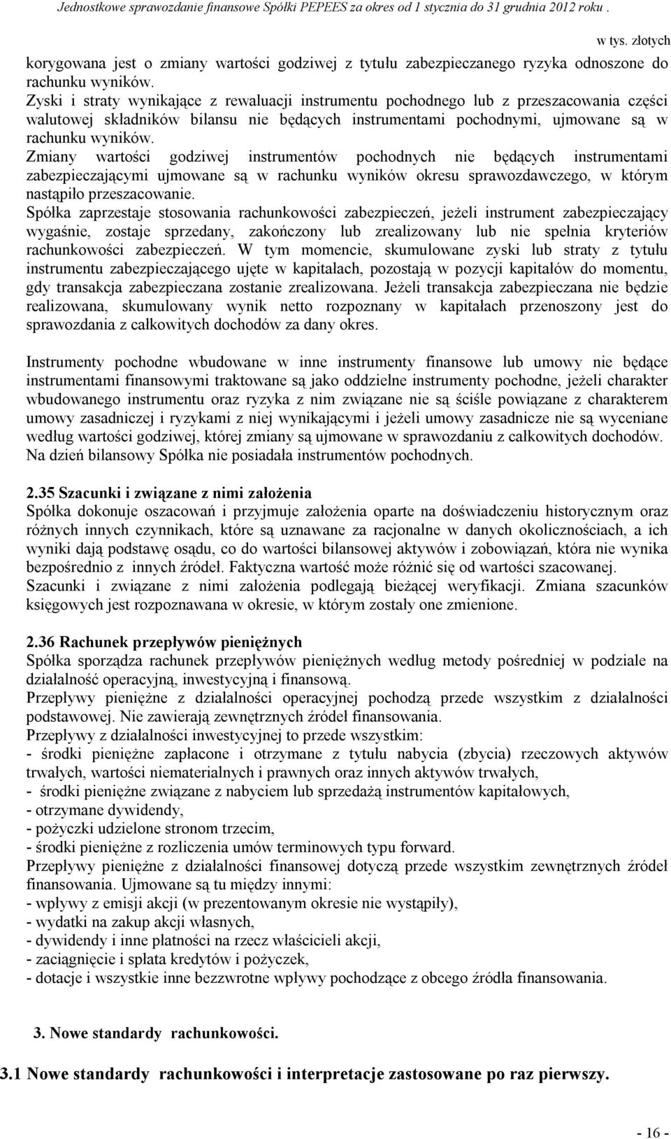 Zmiany wartości godziwej instrumentów pochodnych nie będących instrumentami zabezpieczającymi ujmowane są w rachunku wyników okresu sprawozdawczego, w którym nastąpiło przeszacowanie.