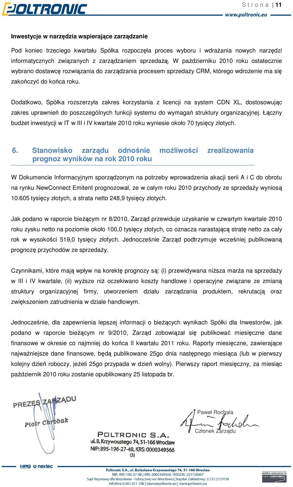 Dodatkowo, Spółka rozszerzyła zakres korzystania z licencji na system CDN XL, dostosowując zakres uprawnień do poszczególnych funkcji systemu do wymagań struktury organizacyjnej.