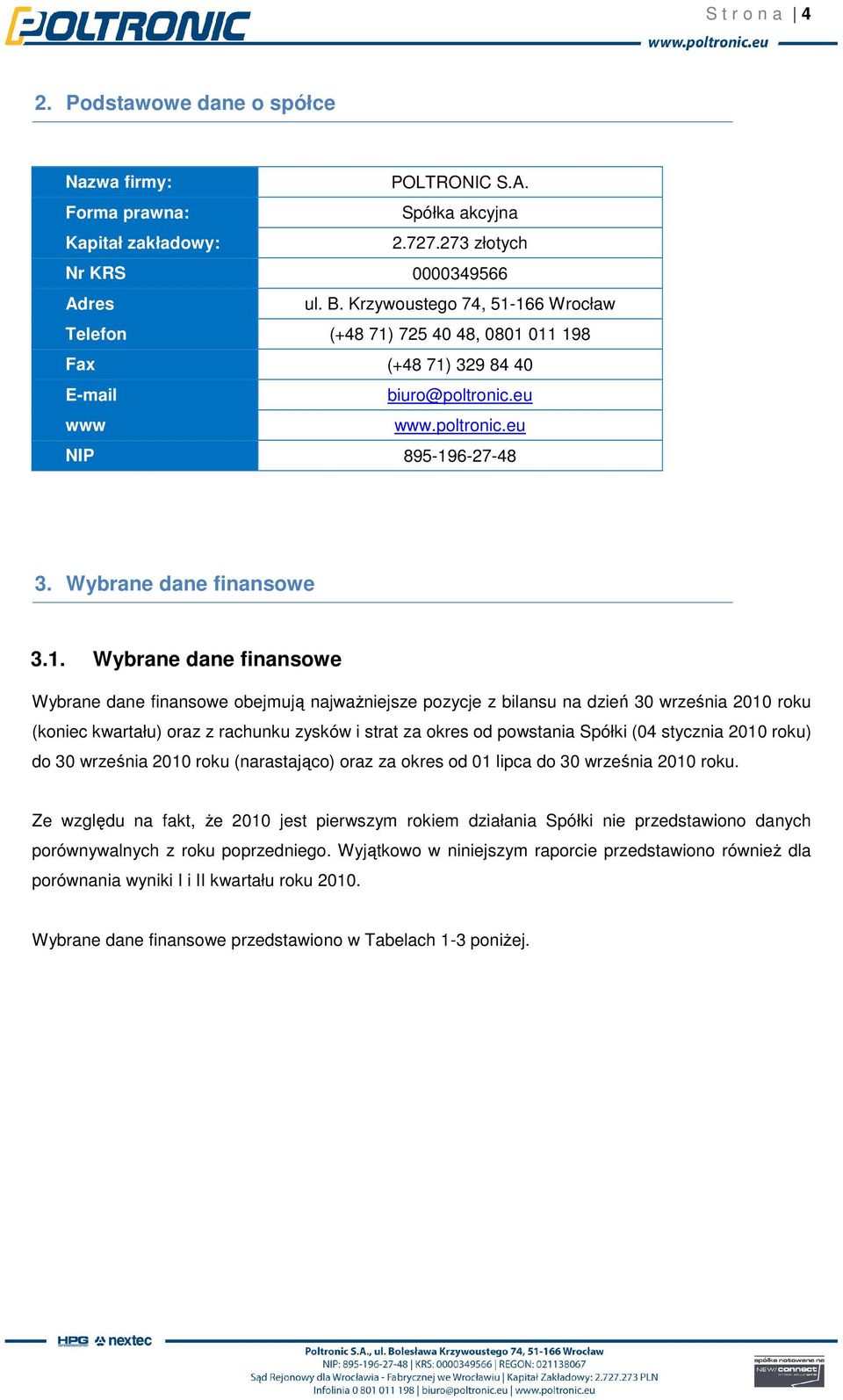 166 Wrocław Telefon (+48 71) 725 40 48, 0801 011 198 Fax (+48 71) 329 84 40 E-mail biuro@poltronic.eu www www.poltronic.eu NIP 895-196-27-48 3. Wybrane dane finansowe 3.1. Wybrane dane finansowe