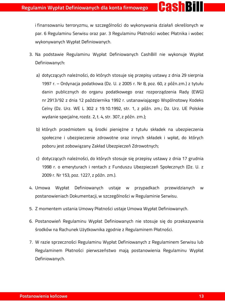 Na podstawie Regulaminu Wypłat Definiowanych CashBill nie wykonuje Wypłat Definiowanych: a) dotyczących należności, do których stosuje się przepisy ustawy z dnia 29 sierpnia 1997 r.