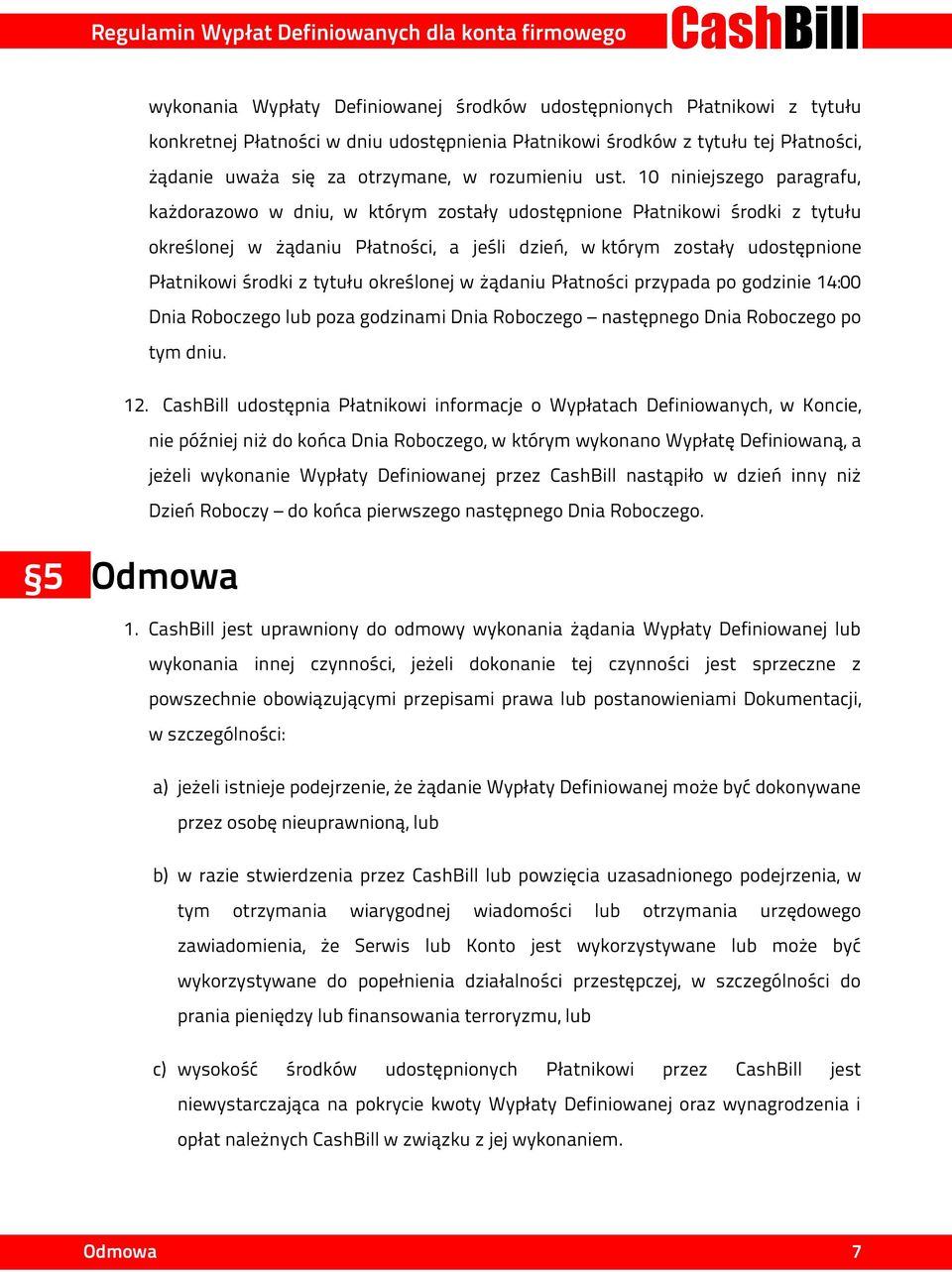 10 niniejszego paragrafu, każdorazowo w dniu, w którym zostały udostępnione Płatnikowi środki z tytułu określonej w żądaniu Płatności, a jeśli dzień, w którym zostały udostępnione Płatnikowi środki z