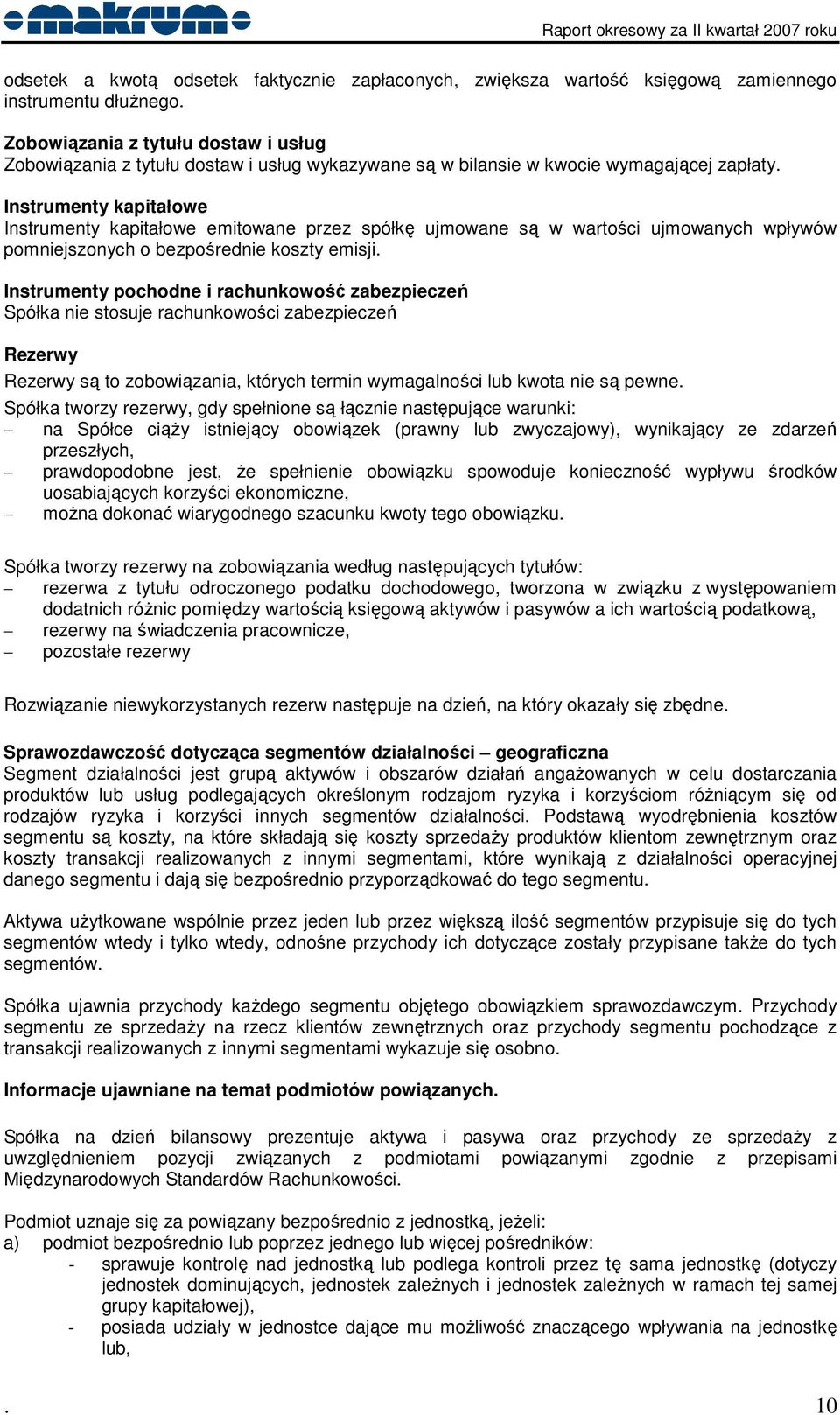 Instrumenty kapitałowe Instrumenty kapitałowe emitowane przez spółkę ujmowane są w wartości ujmowanych wpływów pomniejszonych o bezpośrednie koszty emisji.