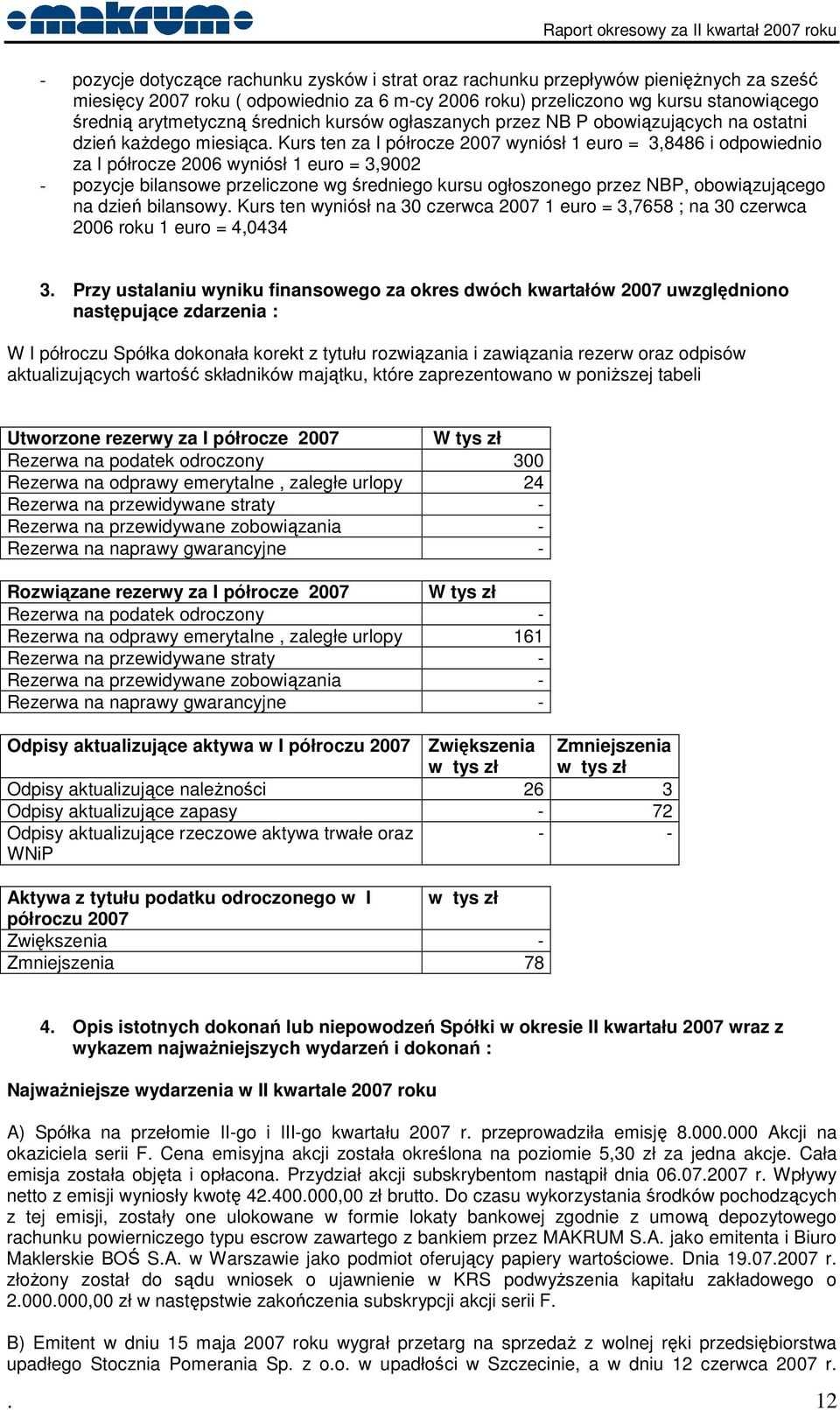 Kurs ten za I półrocze 2007 wyniósł 1 euro = 3,8486 i odpowiednio za I półrocze 2006 wyniósł 1 euro = 3,9002 - pozycje bilansowe przeliczone wg średniego kursu ogłoszonego przez NBP, obowiązującego