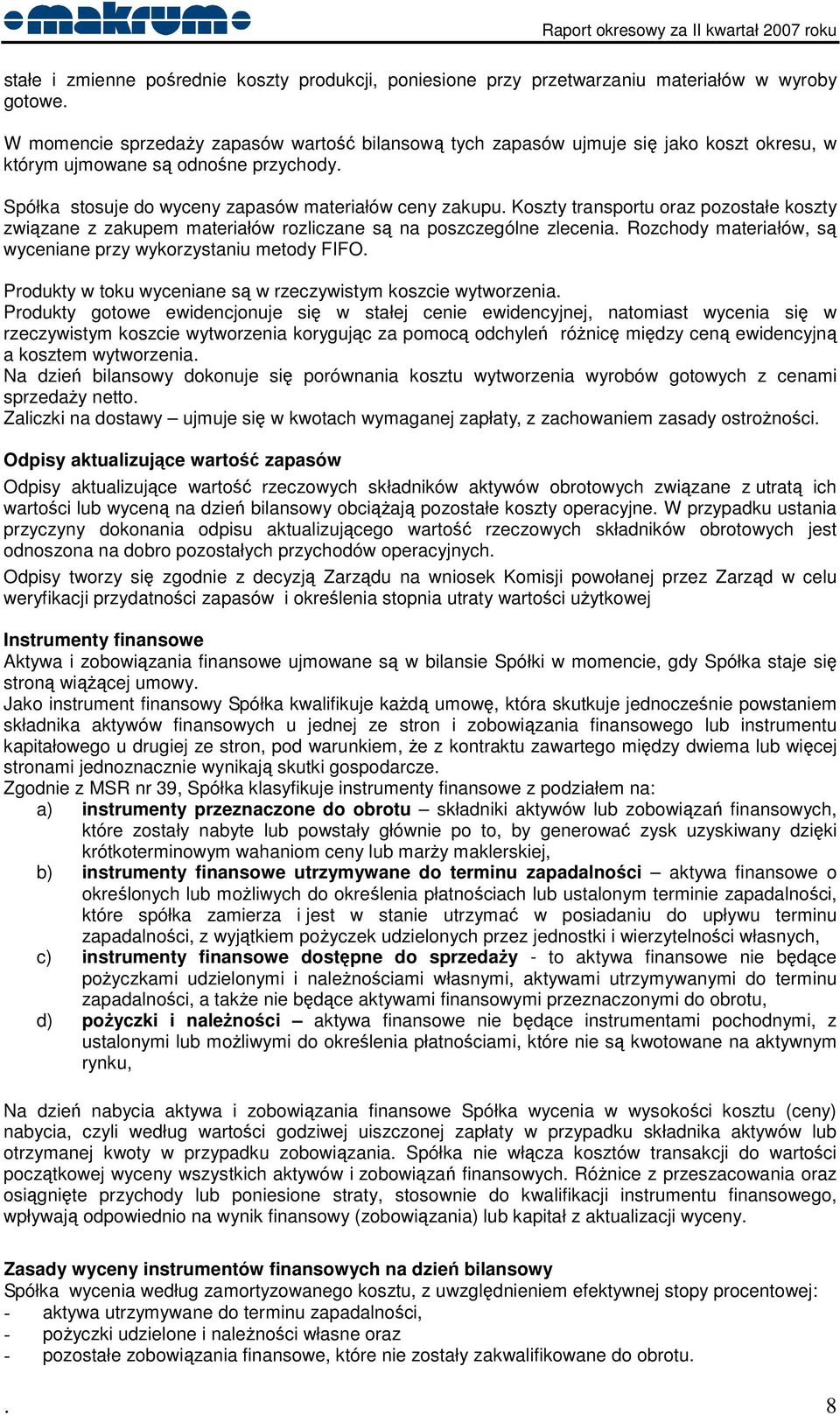 Koszty transportu oraz pozostałe koszty związane z zakupem materiałów rozliczane są na poszczególne zlecenia. Rozchody materiałów, są wyceniane przy wykorzystaniu metody FIFO.