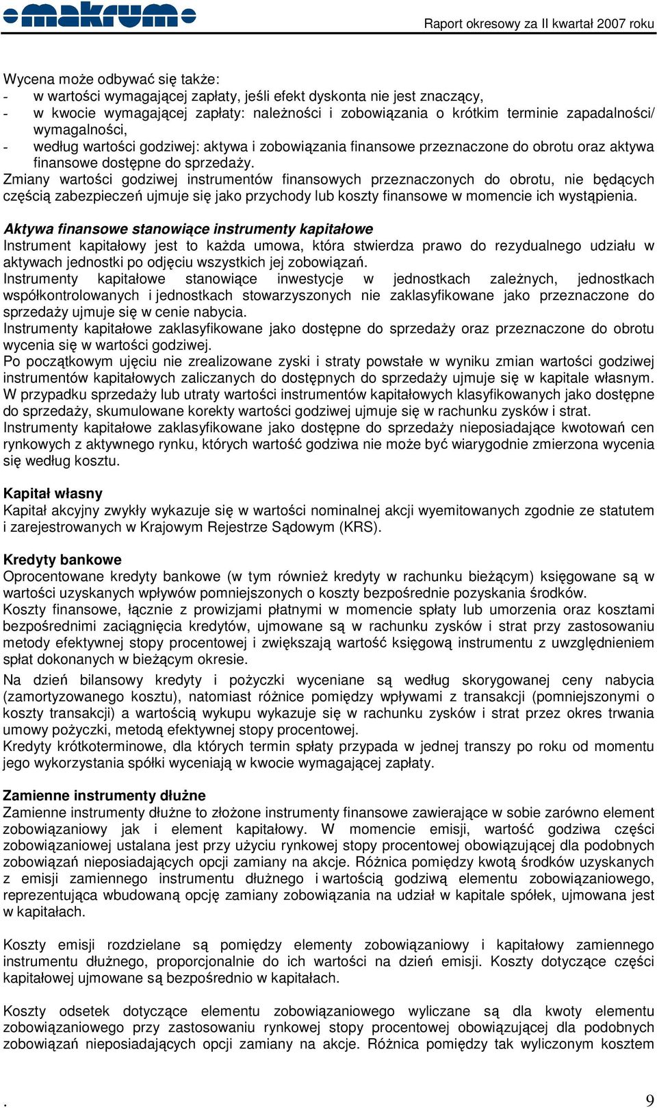 Zmiany wartości godziwej instrumentów finansowych przeznaczonych do obrotu, nie będących częścią zabezpieczeń ujmuje się jako przychody lub koszty finansowe w momencie ich wystąpienia.