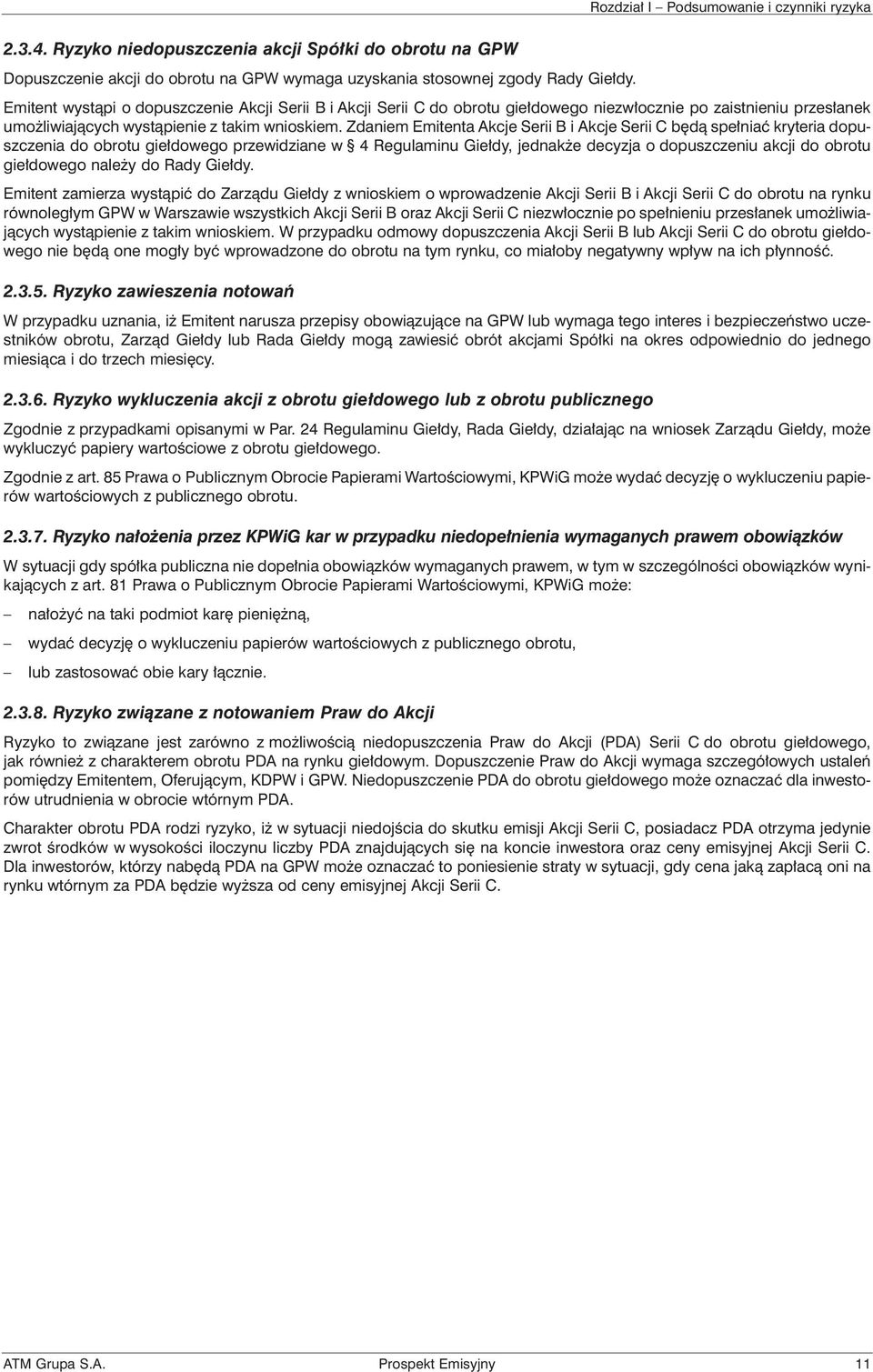 Zdaniem Emitenta Akcje Serii B i Akcje Serii C bêd¹ spe³niaæ kryteria dopuszczenia do obrotu gie³dowego przewidziane w 4 Regulaminu Gie³dy, jednak e decyzja o dopuszczeniu akcji do obrotu gie³dowego