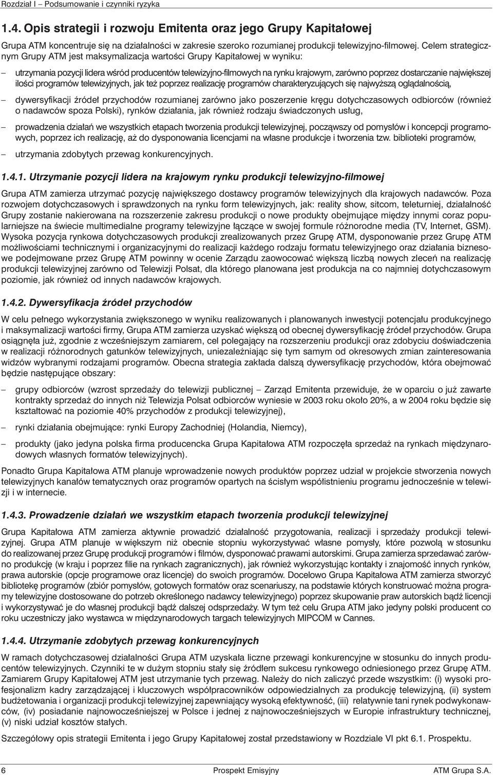 Celem strategicznym Grupy ATM jest maksymalizacja wartoœci Grupy Kapita³owej w wyniku: utrzymania pozycji lidera wœród producentów telewizyjno-filmowych na rynku krajowym, zarówno poprzez
